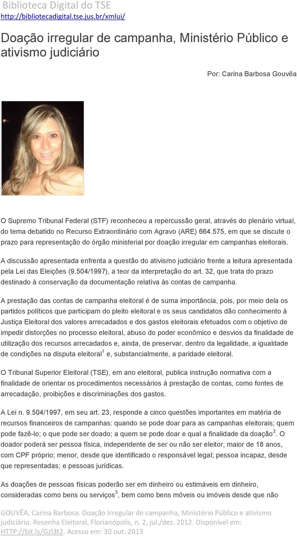 A discussão apresentada enfrenta a questão do ativismo judiciário frente a leitura apresentada pela Lei das Eleições (9.504/1997), a teor da interpretação do art.