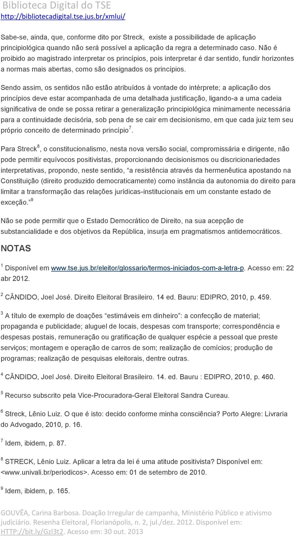 Sendo assim, os sentidos não estão atribuídos à vontade do intérprete; a aplicação dos princípios deve estar acompanhada de uma detalhada justificação, ligando-a a uma cadeia significativa de onde se