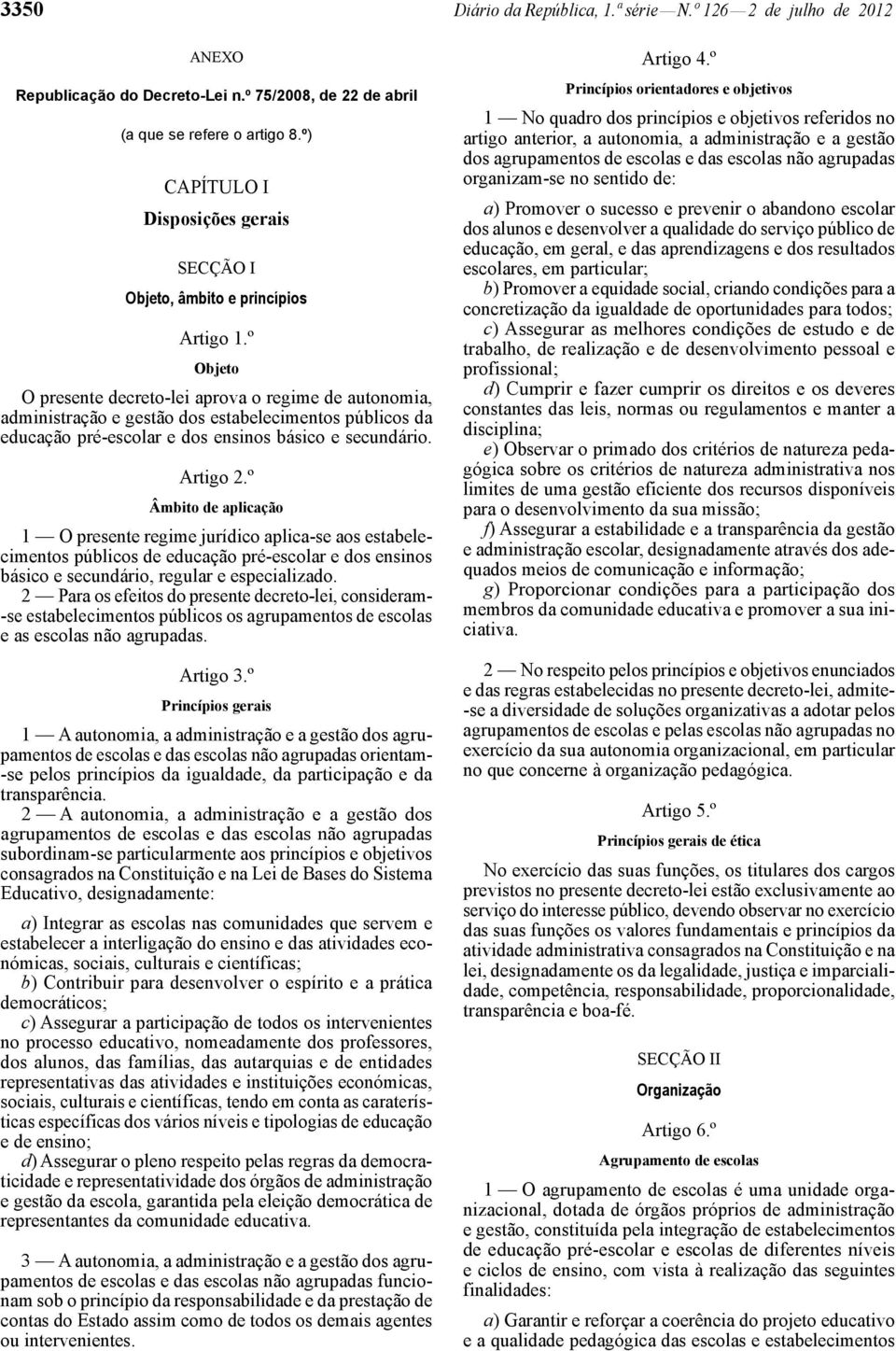 º Objeto O presente decreto -lei aprova o regime de autonomia, administração e gestão dos estabelecimentos públicos da educação pré -escolar e dos ensinos básico e secundário. Artigo 2.