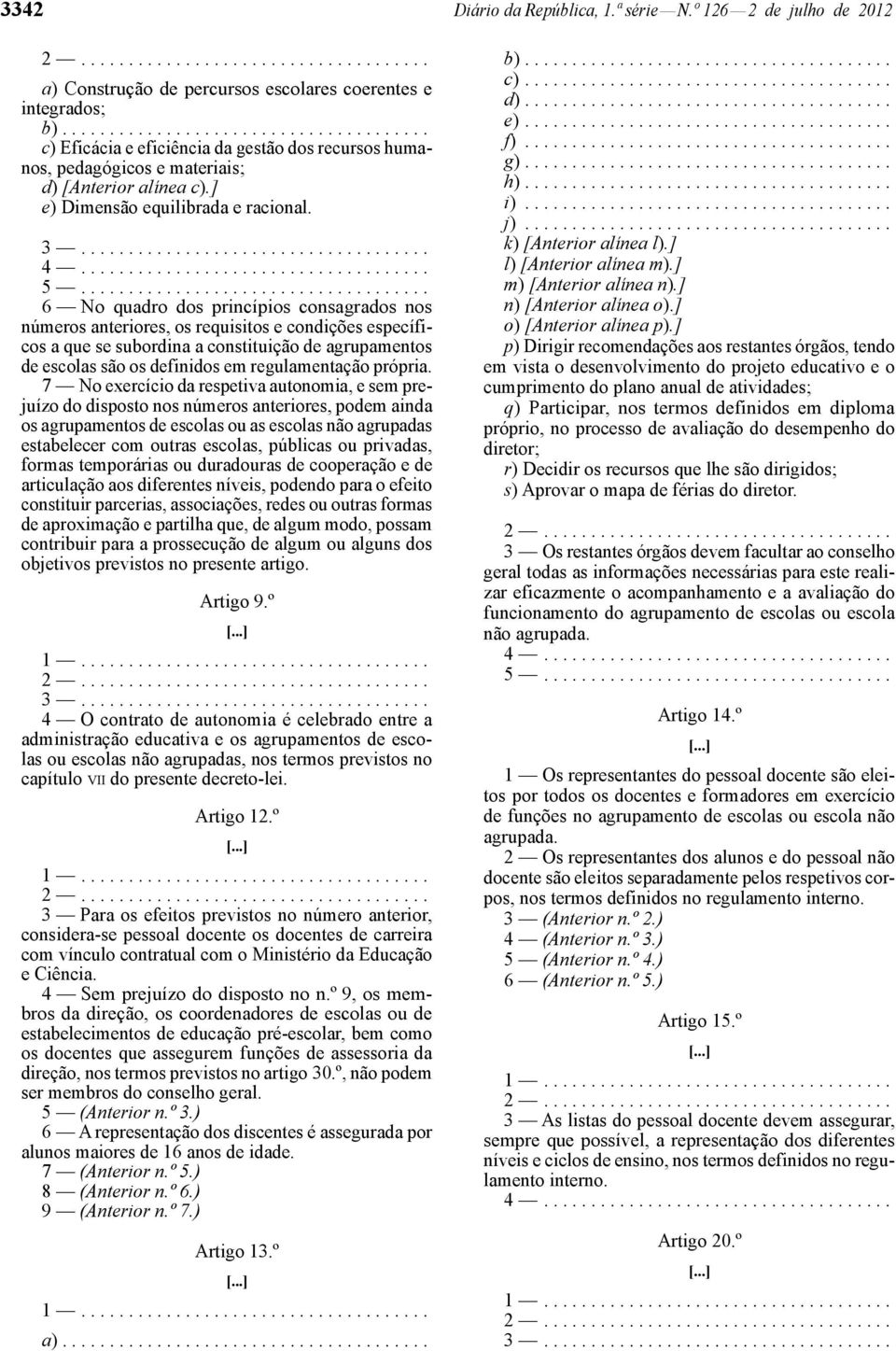 .................................... 6 No quadro dos princípios consagrados nos números anteriores, os requisitos e condições específicos a que se subordina a constituição de agrupamentos de escolas