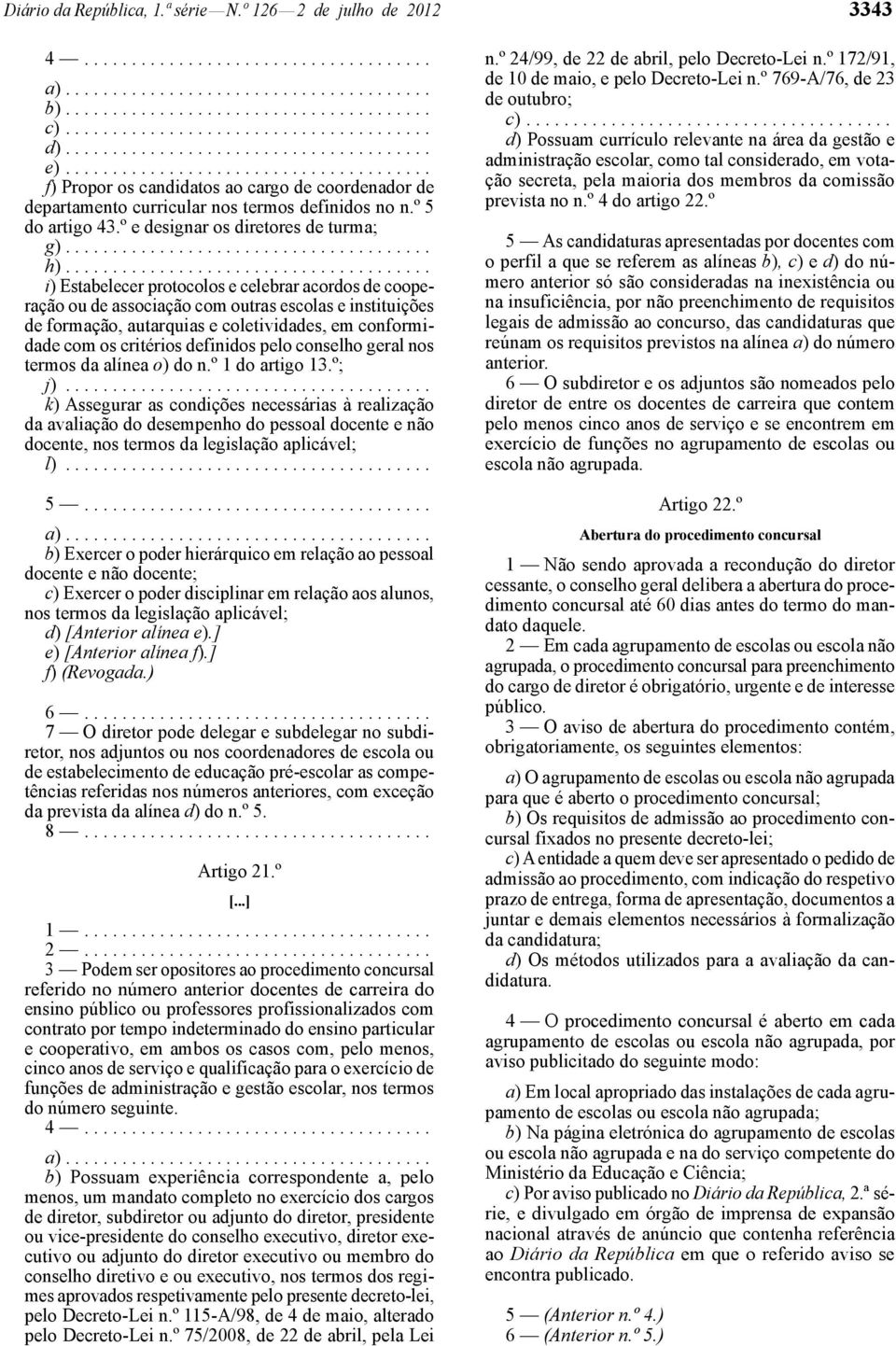 ...................................... i) Estabelecer protocolos e celebrar acordos de cooperação ou de associação com outras escolas e instituições de formação, autarquias e coletividades, em