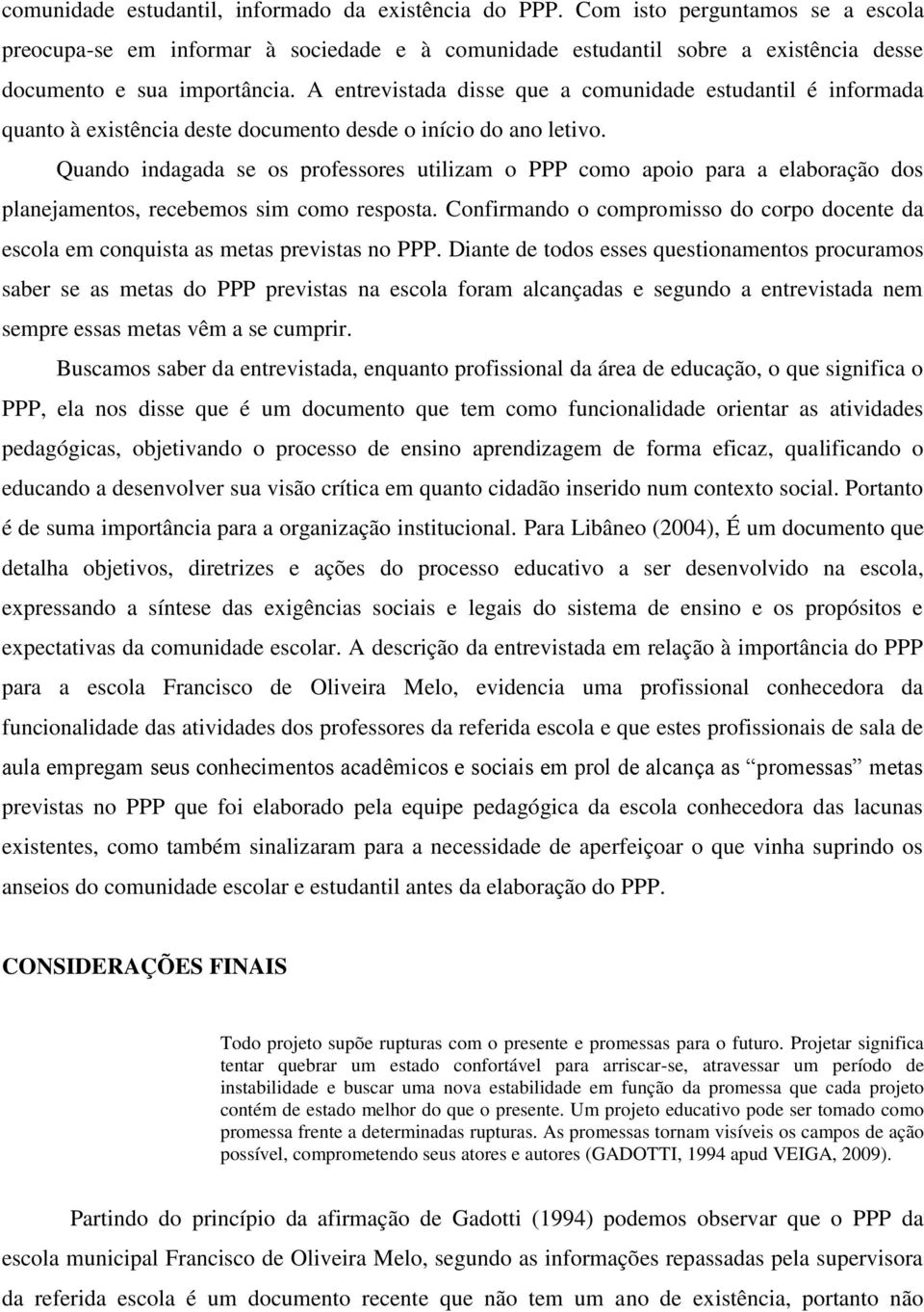 A entrevistada disse que a comunidade estudantil é informada quanto à existência deste documento desde o início do ano letivo.