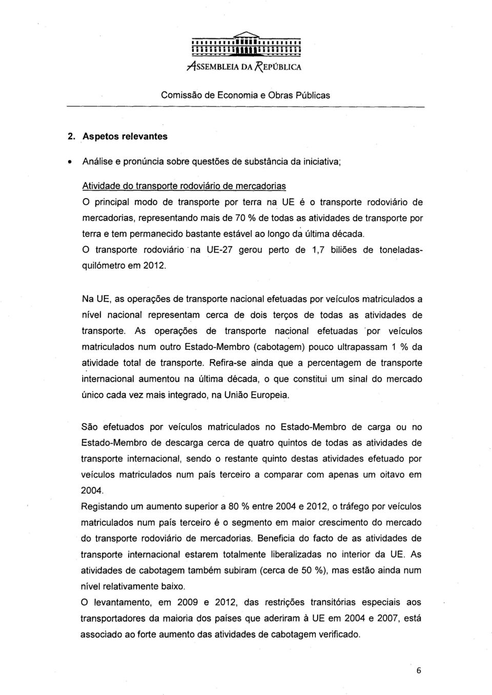 rodoviário de mercadorias, representando mais de 70 % de todas as atividades de transporte por terra e tem permanecido bastante estável ao longo da última década.