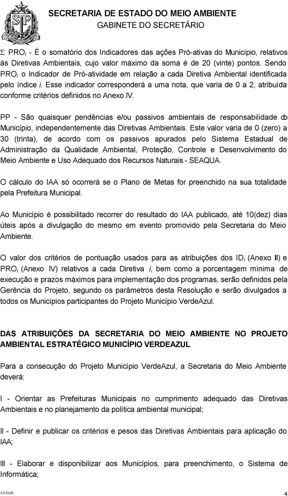 Esse indicador corresponderá a uma nota, que varia de 0 a 2, atribuída conforme critérios definidos no Anexo IV.