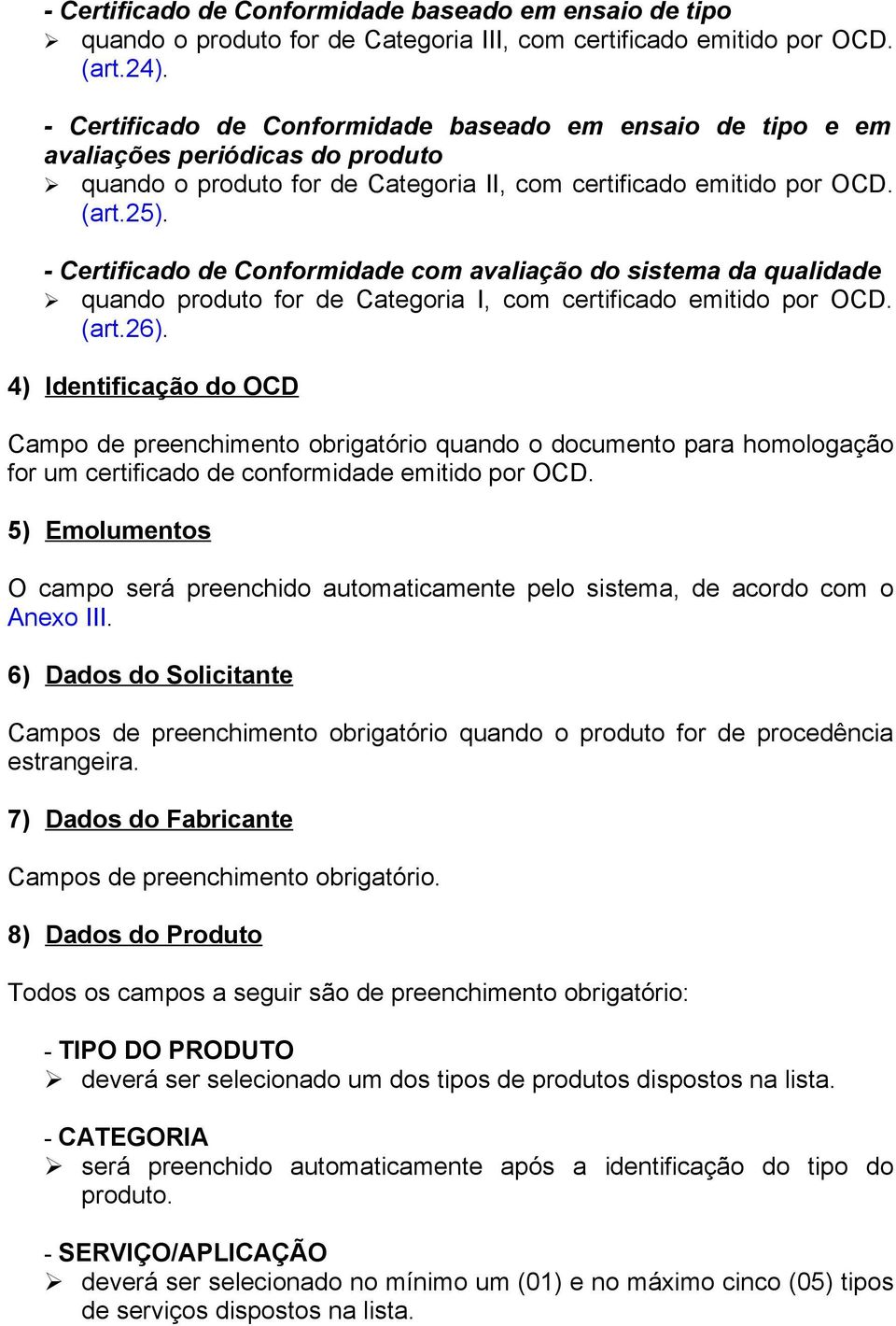 - Certificado de Conformidade com avaliação do sistema da qualidade quando produto for de Categoria I, com certificado emitido por OCD. (art.26).