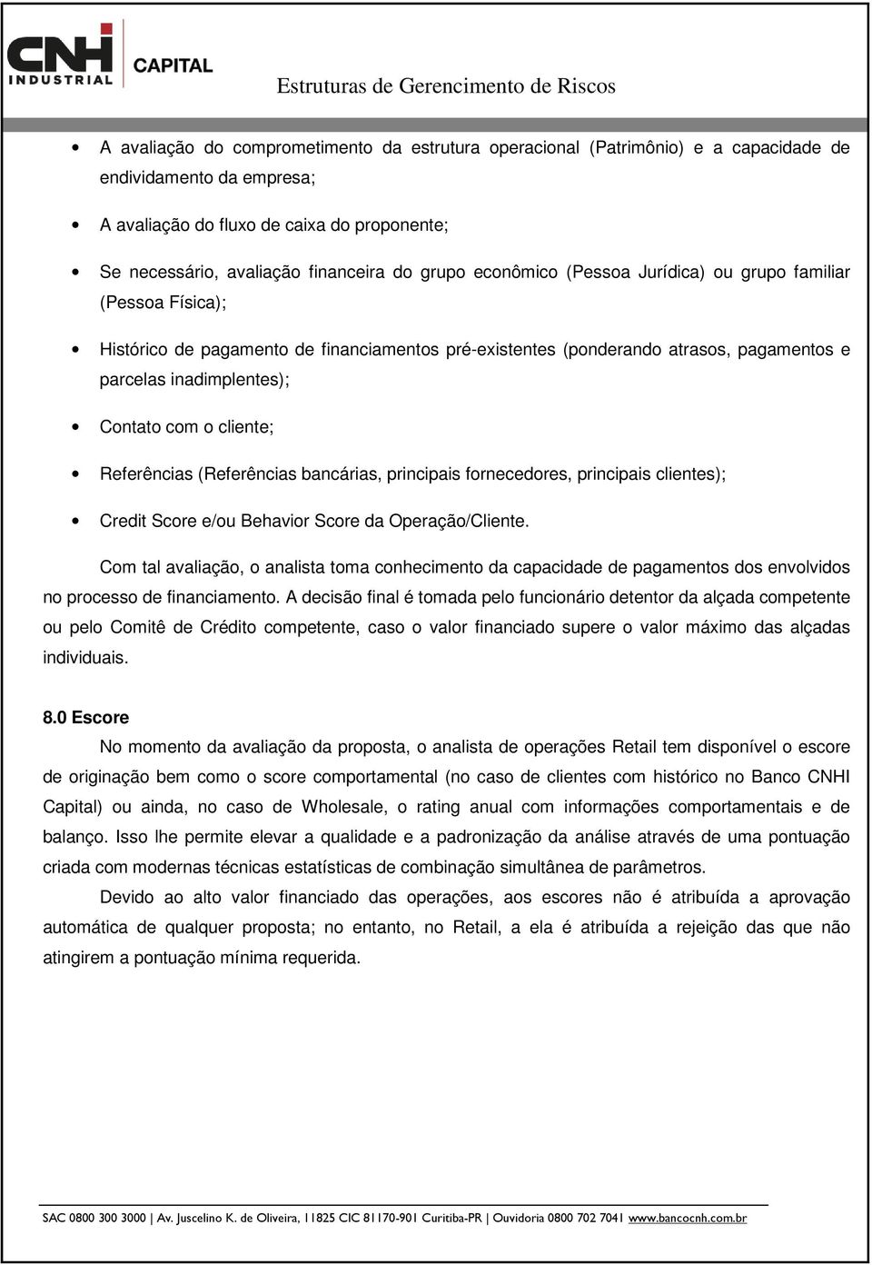 cliente; Referências (Referências bancárias, principais fornecedores, principais clientes); Credit Score e/ou Behavior Score da Operação/Cliente.