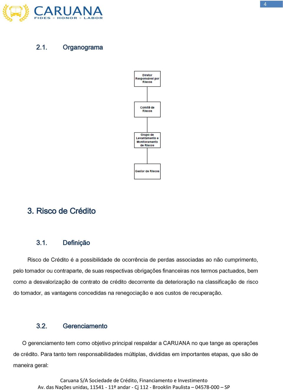 Definiçã Risc de Crédit é a pssibilidade de crrência de perdas assciadas a nã cumpriment, pel tmadr u cntraparte, de suas respectivas brigações