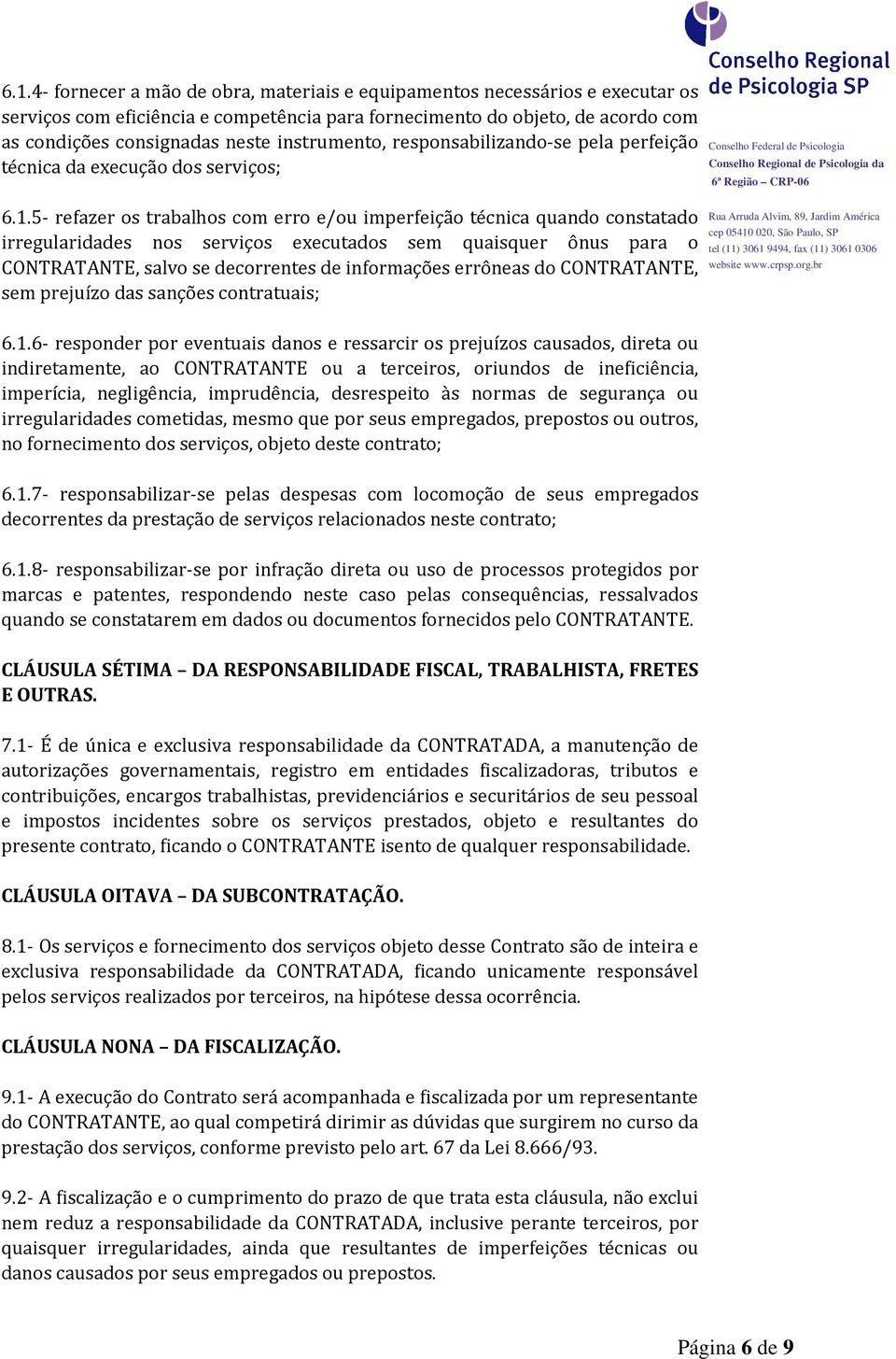 5- refazer os trabalhos com erro e/ou imperfeição técnica quando constatado irregularidades nos serviços executados sem quaisquer ônus para o CONTRATANTE, salvo se decorrentes de informações errôneas