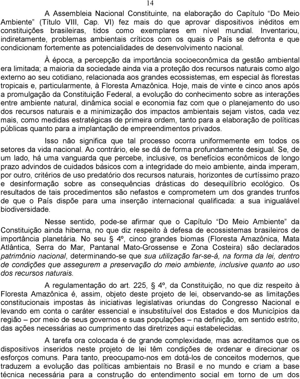 Inventariou, indiretamente, problemas ambientais críticos com os quais o País se defronta e que condicionam fortemente as potencialidades de desenvolvimento nacional.