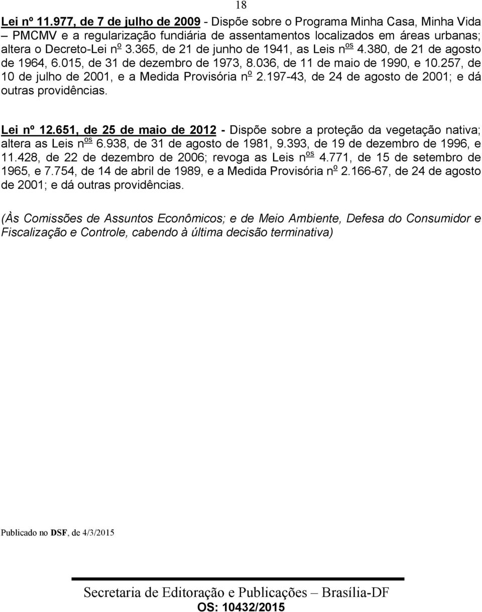 197-43, de 24 de agosto de 2001; e dá outras providências. Lei nº 12.651, de 25 de maio de 2012 - Dispõe sobre a proteção da vegetação nativa; altera as Leis n os 6.938, de 31 de agosto de 1981, 9.