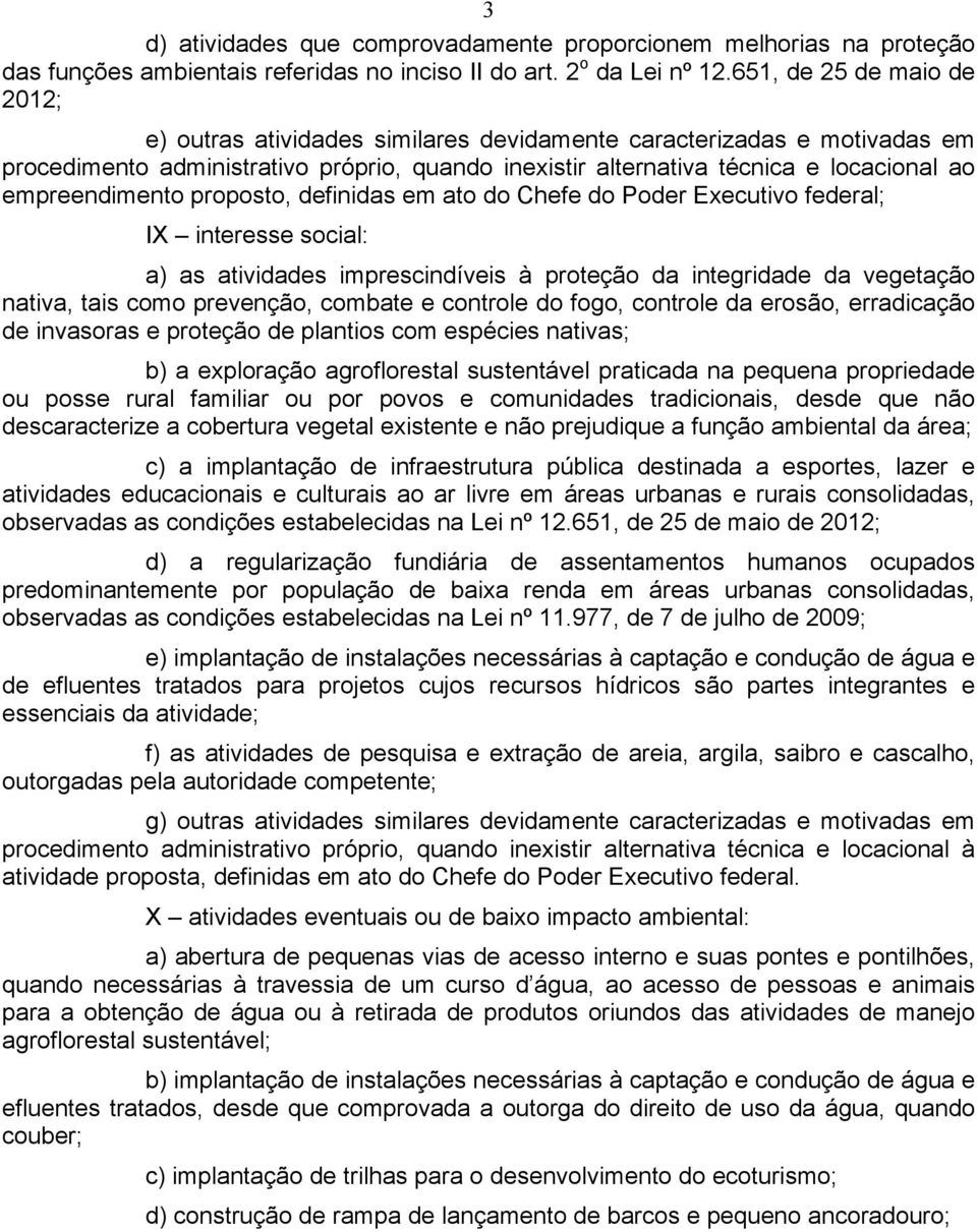 empreendimento proposto, definidas em ato do Chefe do Poder Executivo federal; IX interesse social: a) as atividades imprescindíveis à proteção da integridade da vegetação nativa, tais como