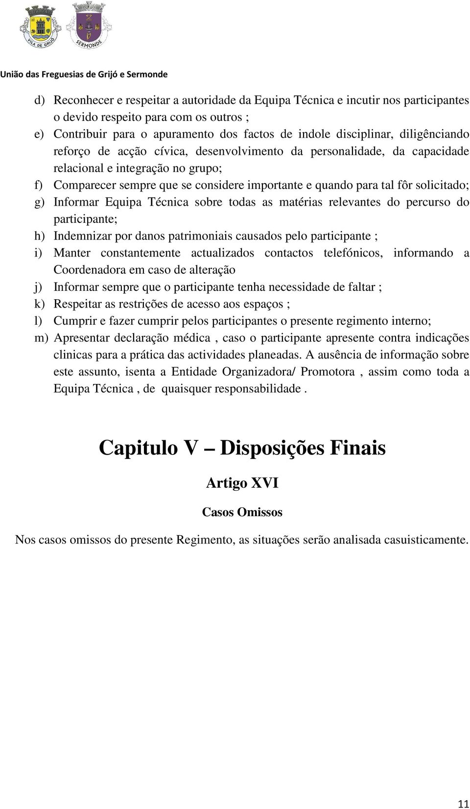 solicitado; g) Informar Equipa Técnica sobre todas as matérias relevantes do percurso do participante; h) Indemnizar por danos patrimoniais causados pelo participante ; i) Manter constantemente