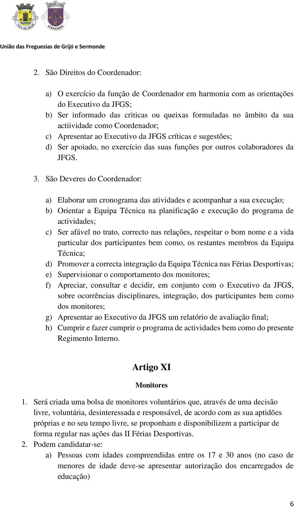 São Deveres do Coordenador: a) Elaborar um cronograma das atividades e acompanhar a sua execução; b) Orientar a Equipa Técnica na planificação e execução do programa de actividades; c) Ser afável no