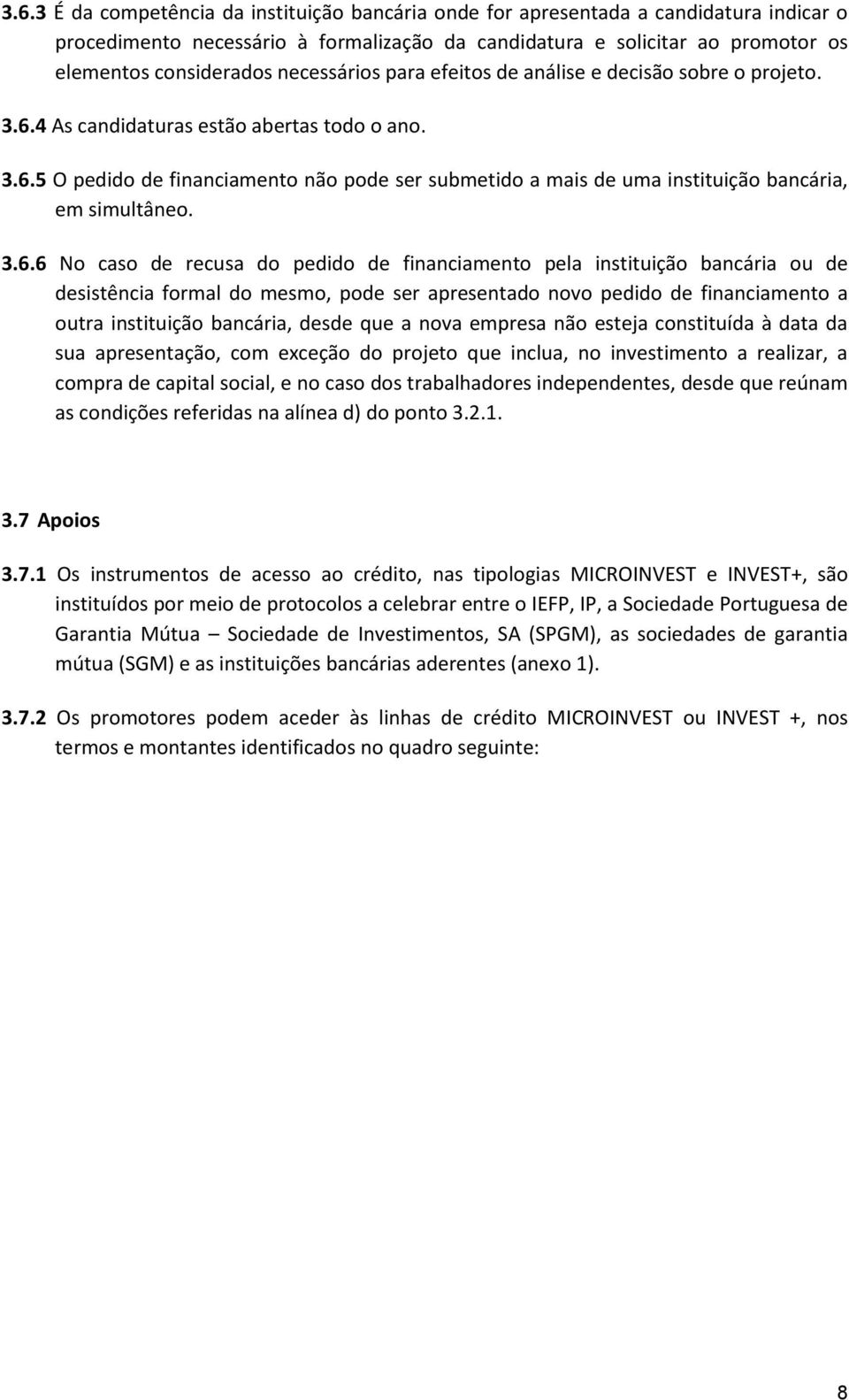 3.6.6 No caso de recusa do pedido de financiamento pela instituição bancária ou de desistência formal do mesmo, pode ser apresentado novo pedido de financiamento a outra instituição bancária, desde