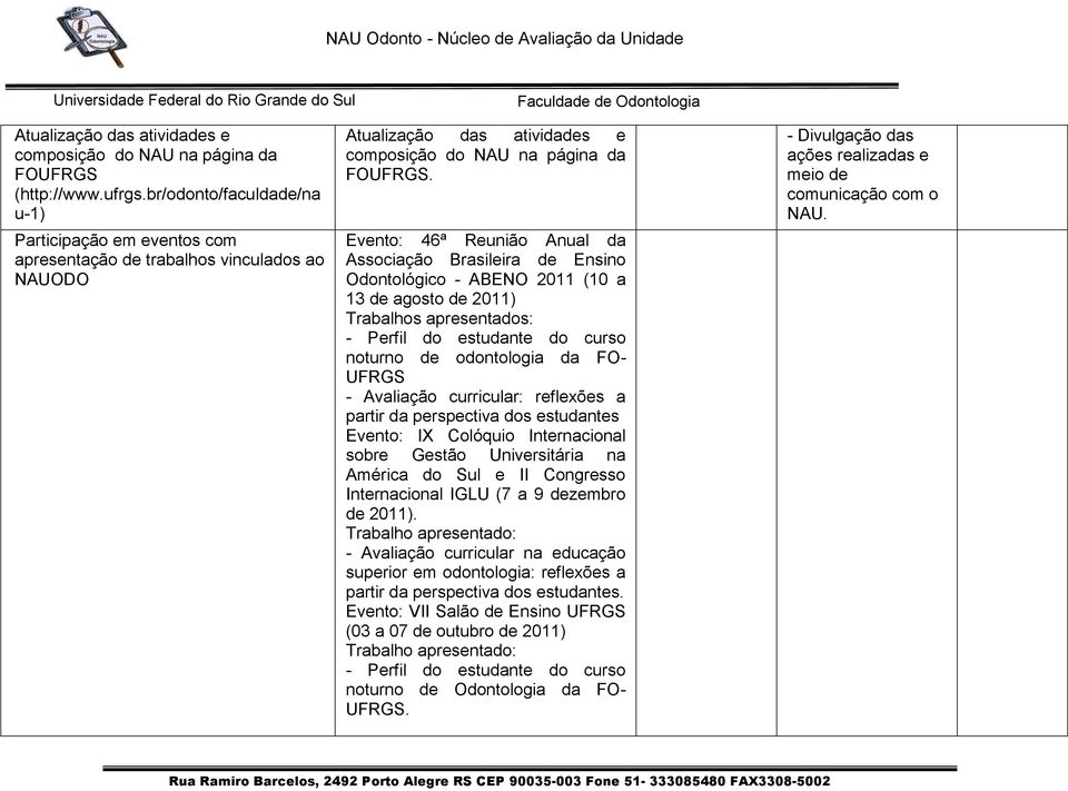 Evento: 46ª Reunião Anual da Associação Brasileira de Ensino Odontológico - ABENO 2011 (10 a 13 de agosto de 2011) Trabalhos apresentados: - Perfil do estudante do curso noturno de odontologia da FO-