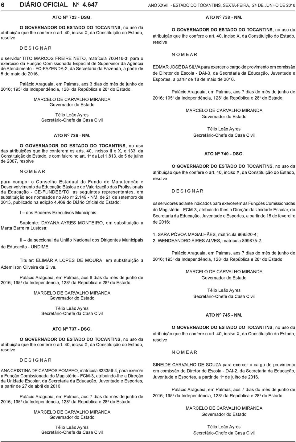 Atendimento - FC-FAZENDA-2, da Secretaria da Fazenda, a partir de 5 de maio de 2016. Palácio Araguaia, em Palmas, aos 3 dias do mês de junho de ATO N o 726 - NM.