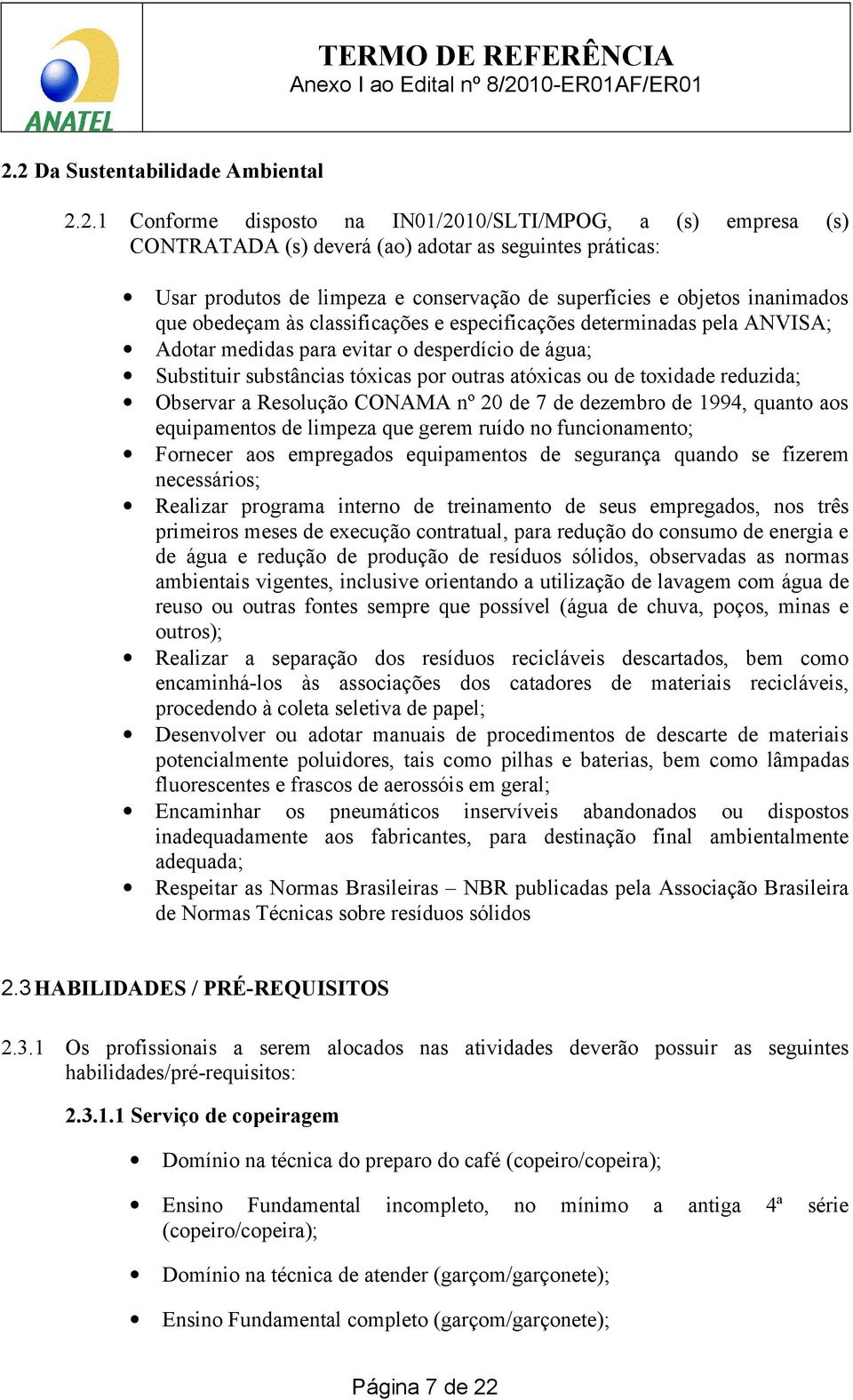 atóxicas ou de toxidade reduzida; Observar a Resolução CONAMA nº 20 de 7 de dezembro de 1994, quanto aos equipamentos de limpeza que gerem ruído no funcionamento; Fornecer aos empregados equipamentos