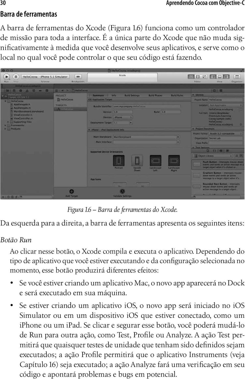 6 Barra de ferramentas do Xcode. Da esquerda para a direita, a barra de ferramentas apresenta os seguintes itens: Botão Run Ao clicar nesse botão, o Xcode compila e executa o aplicativo.