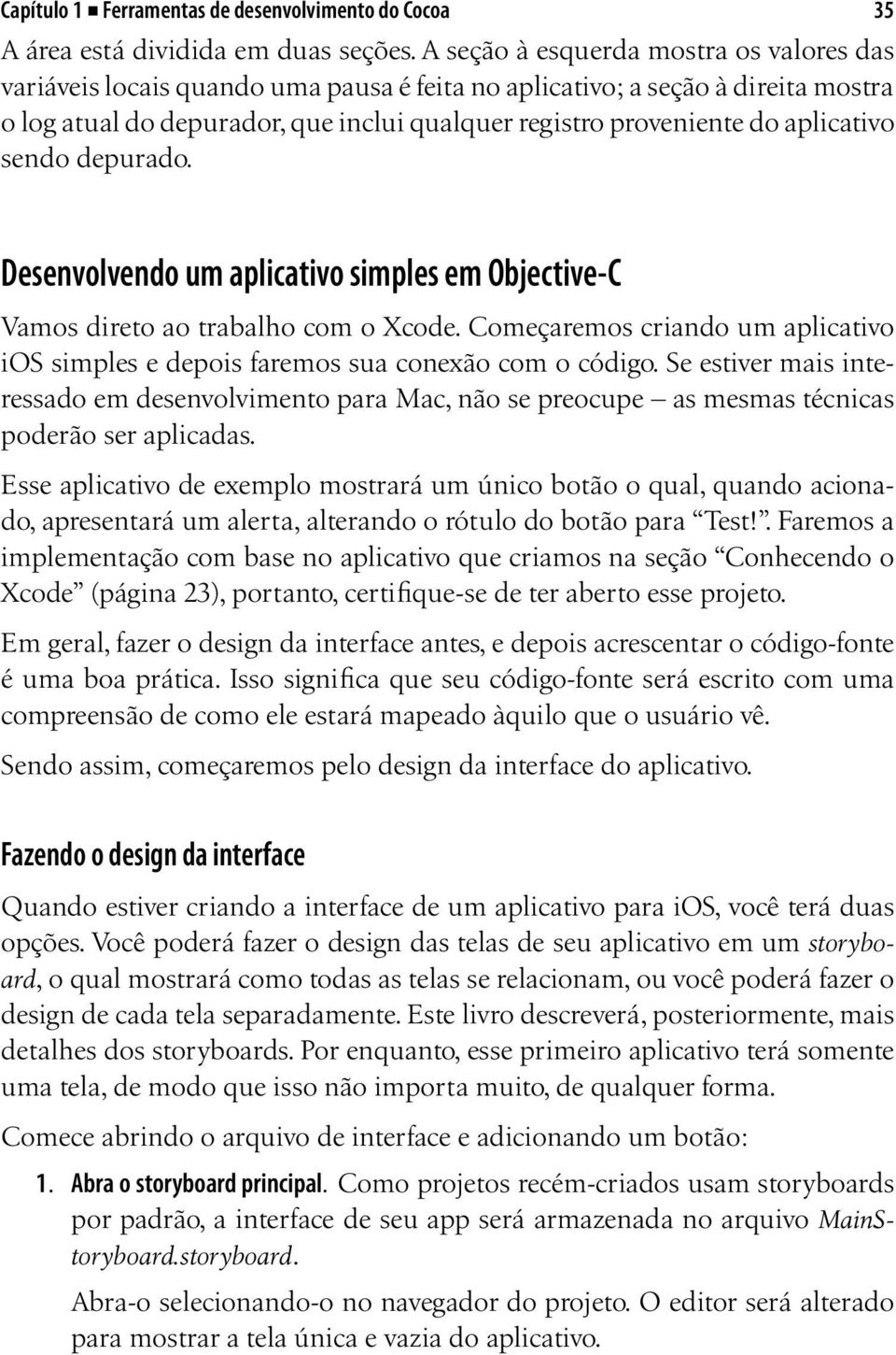 aplicativo sendo depurado. 35 Desenvolvendo um aplicativo simples em Objective-C Vamos direto ao trabalho com o Xcode.