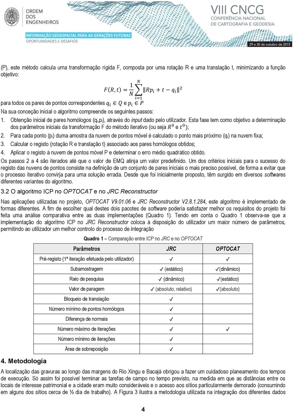 Esta fase tem como objetivo a determinação dos parâmetros iniciais da transformação F do método iterativo (ou seja e ; 2.