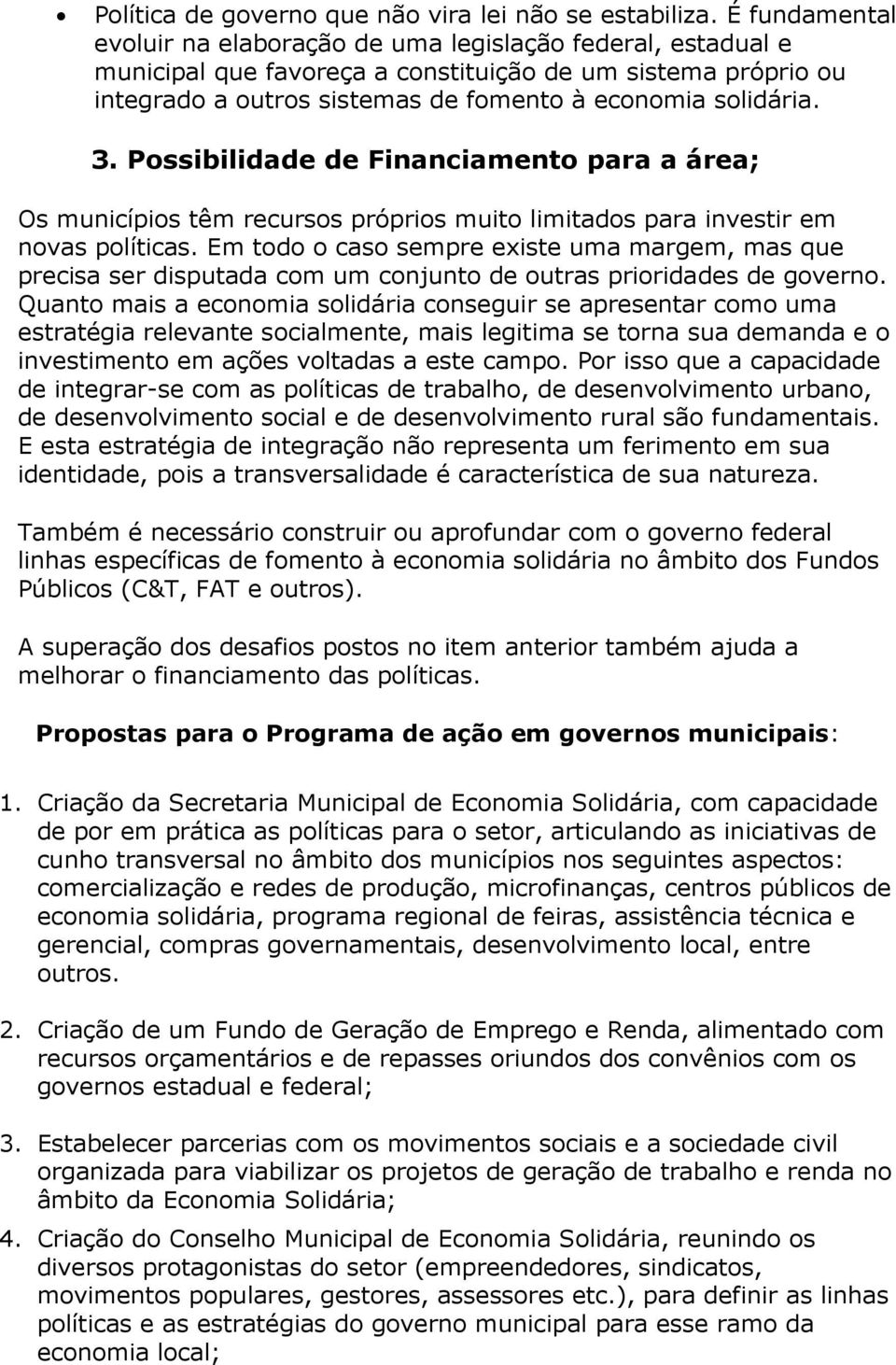 Possibilidade de Financiamento para a área; Os municípios têm recursos próprios muito limitados para investir em novas políticas.