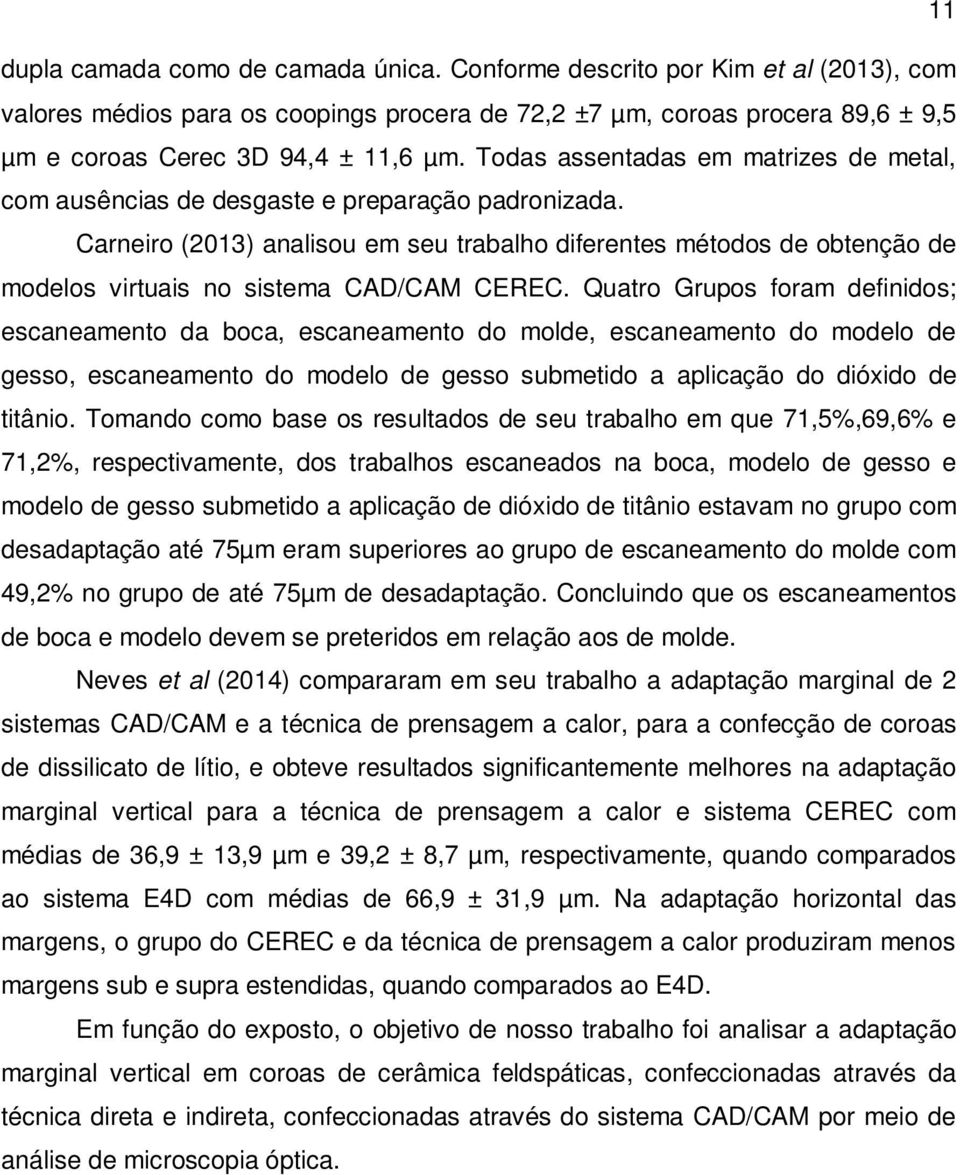 Carneiro (2013) analisou em seu trabalho diferentes métodos de obtenção de modelos virtuais no sistema CAD/CAM CEREC.