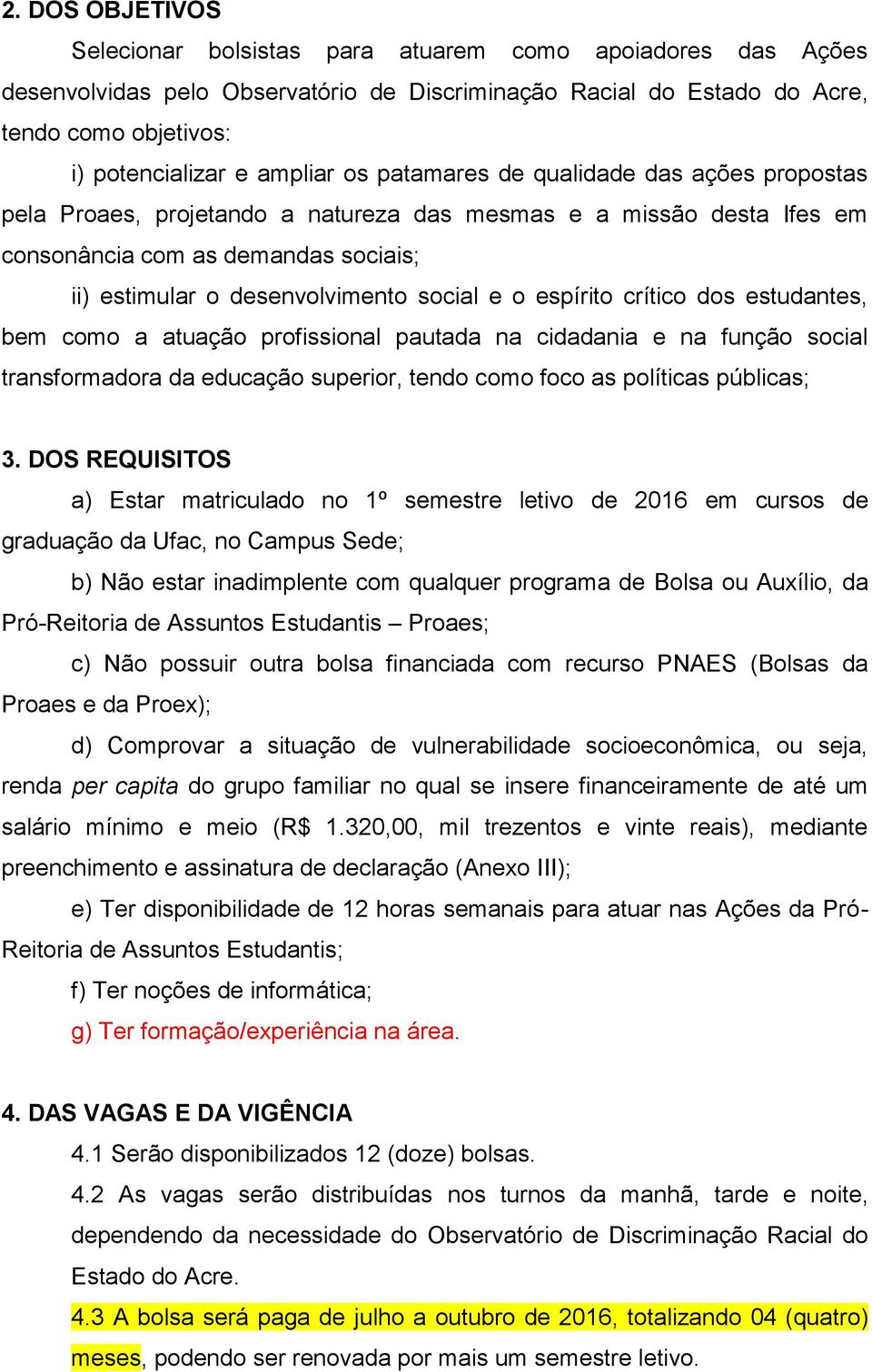 social e o espírito crítico dos estudantes, bem como a atuação profissional pautada na cidadania e na função social transformadora da educação superior, tendo como foco as políticas públicas; 3.