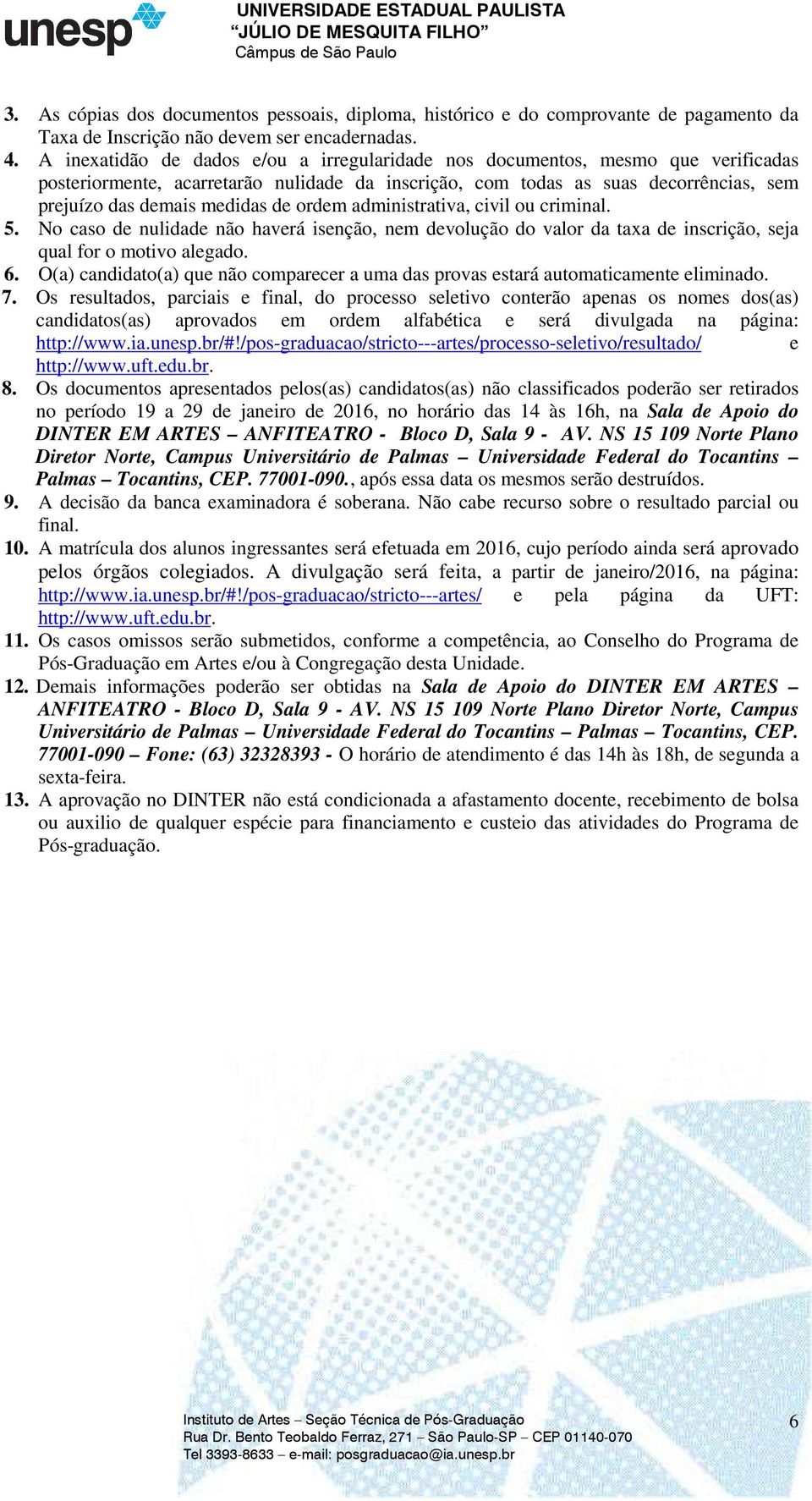 ordem administrativa, civil ou criminal. 5. No caso de nulidade não haverá isenção, nem devolução do valor da taxa de inscrição, seja qual for o motivo alegado. 6.