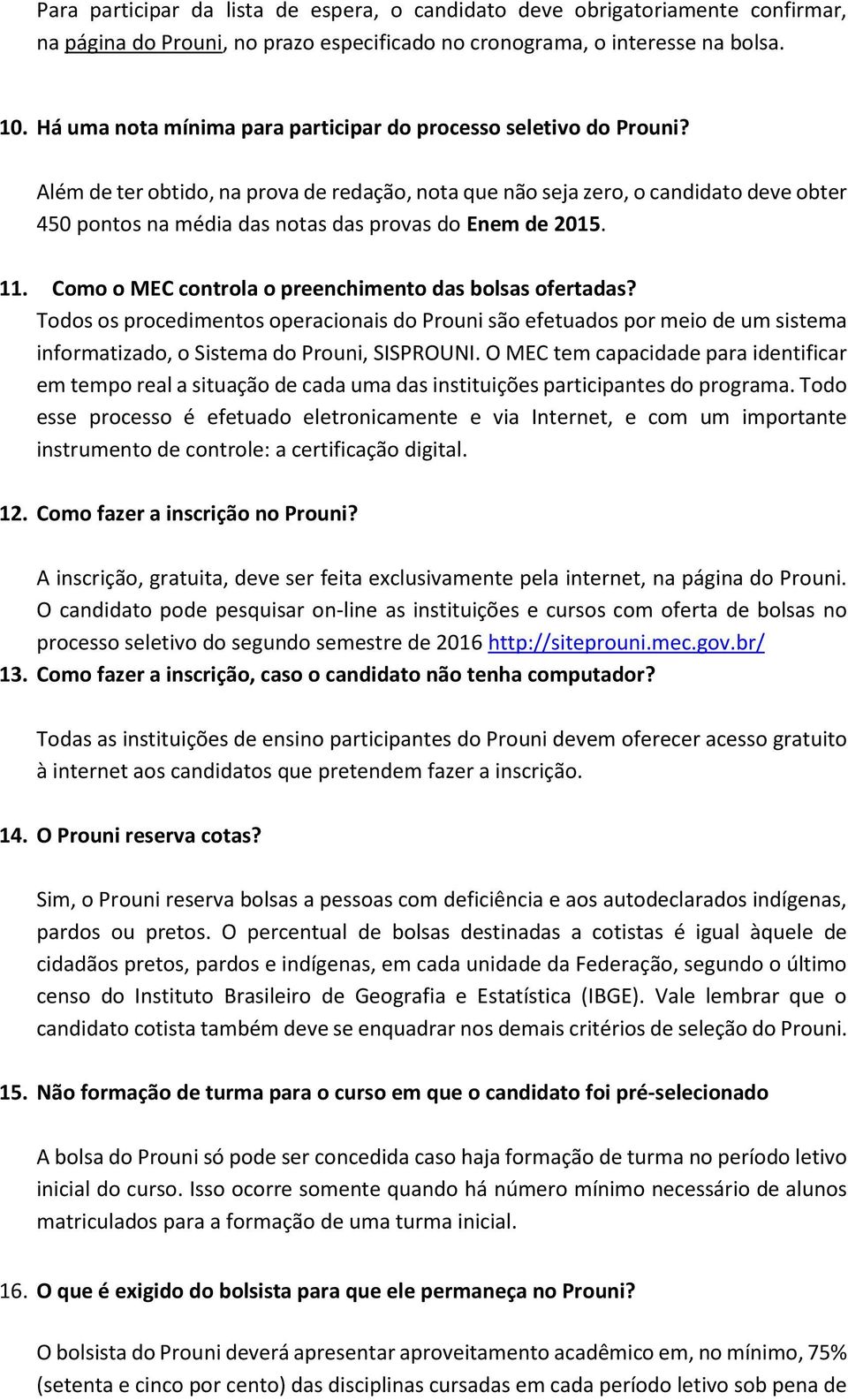 Além de ter obtido, na prova de redação, nota que não seja zero, o candidato deve obter 450 pontos na média das notas das provas do Enem de 2015. 11.