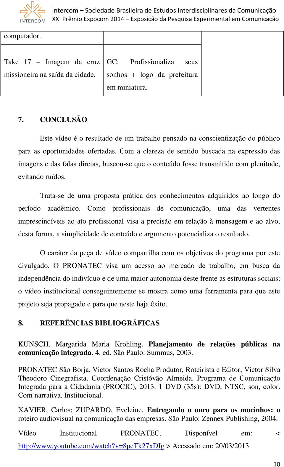 Com a clareza de sentido buscada na expressão das imagens e das falas diretas, buscou-se que o conteúdo fosse transmitido com plenitude, evitando ruídos.