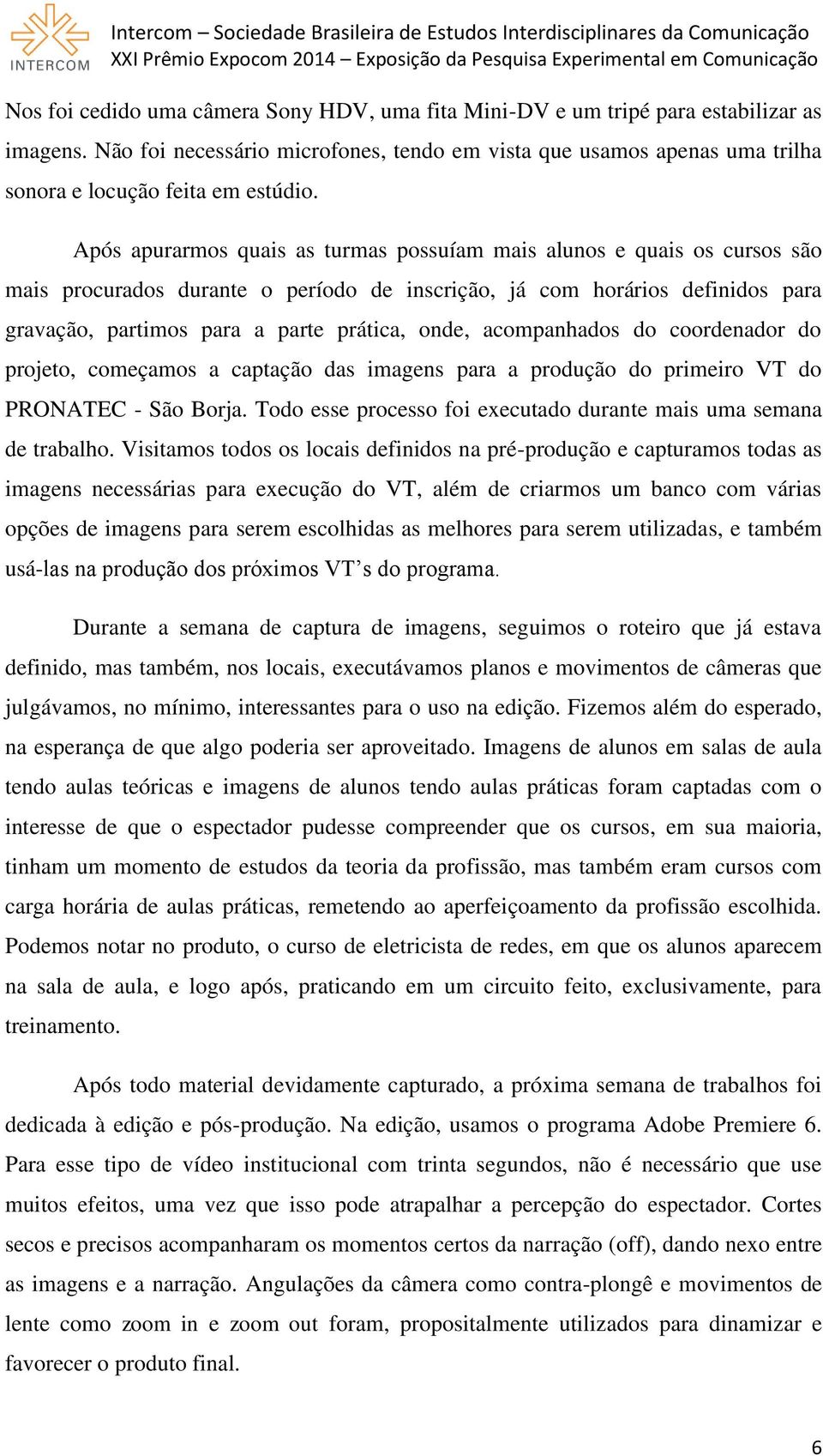 Após apurarmos quais as turmas possuíam mais alunos e quais os cursos são mais procurados durante o período de inscrição, já com horários definidos para gravação, partimos para a parte prática, onde,