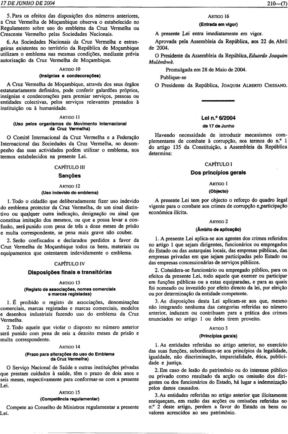 As Sociedades Nacionais da Cruz Vermelha e estrangeiras existentes no território da República de Moçambique utilizam o emblema nas mesmas condições.