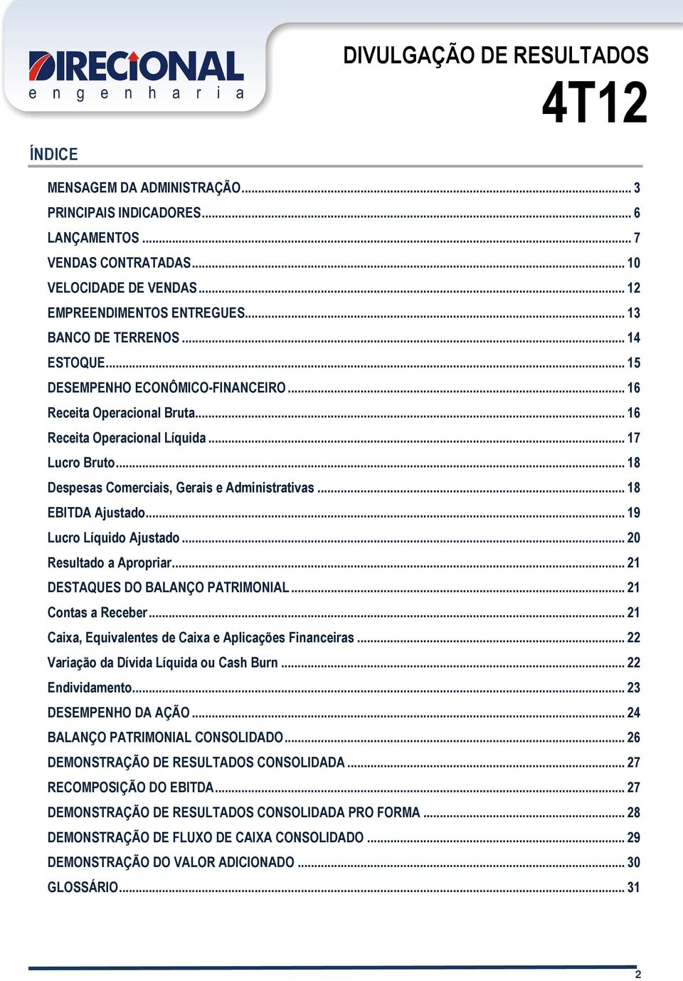 .. 19 Lucro Líquido Ajustado... 20 Resultado a Apropriar... 21 DESTAQUES DO BALANÇO PATRIMONIAL... 21 Contas a Receber... 21 Caixa, Equivalentes de Caixa e Aplicações Financeiras.