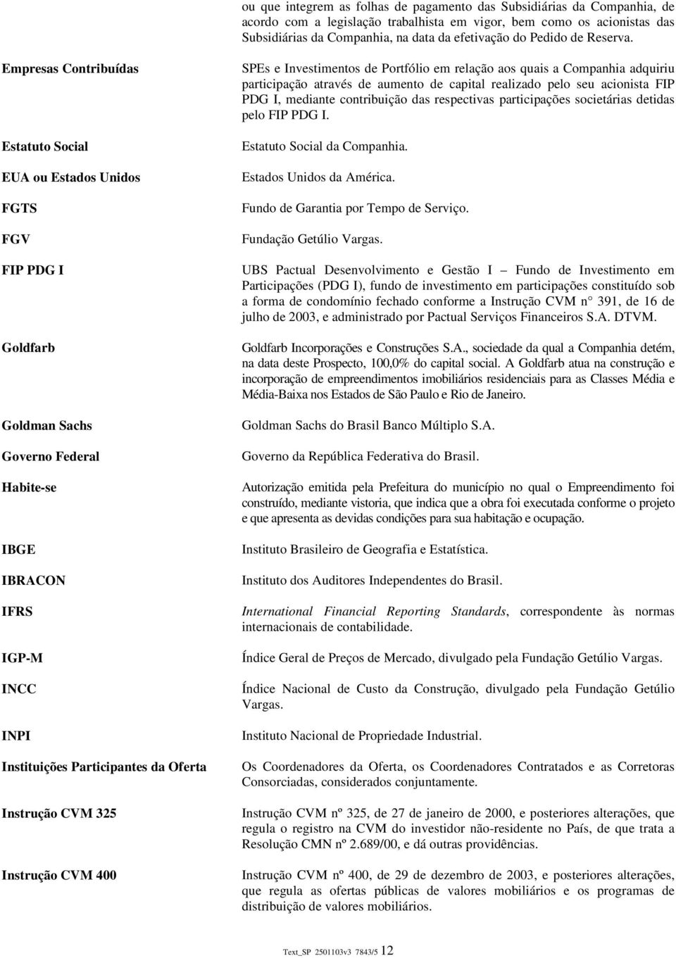 Empresas Contribuídas Estatuto Social EUA ou Estados Unidos FGTS FGV FIP PDG I Goldfarb Goldman Sachs Governo Federal Habite-se IBGE IBRACON IFRS IGP-M INCC INPI Instituições Participantes da Oferta