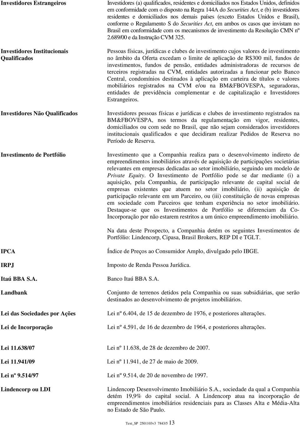 Securities Act, em ambos os casos que invistam no Brasil em conformidade com os mecanismos de investimento da Resolução CMN nº 2.689/00 e da Instrução CVM 325.