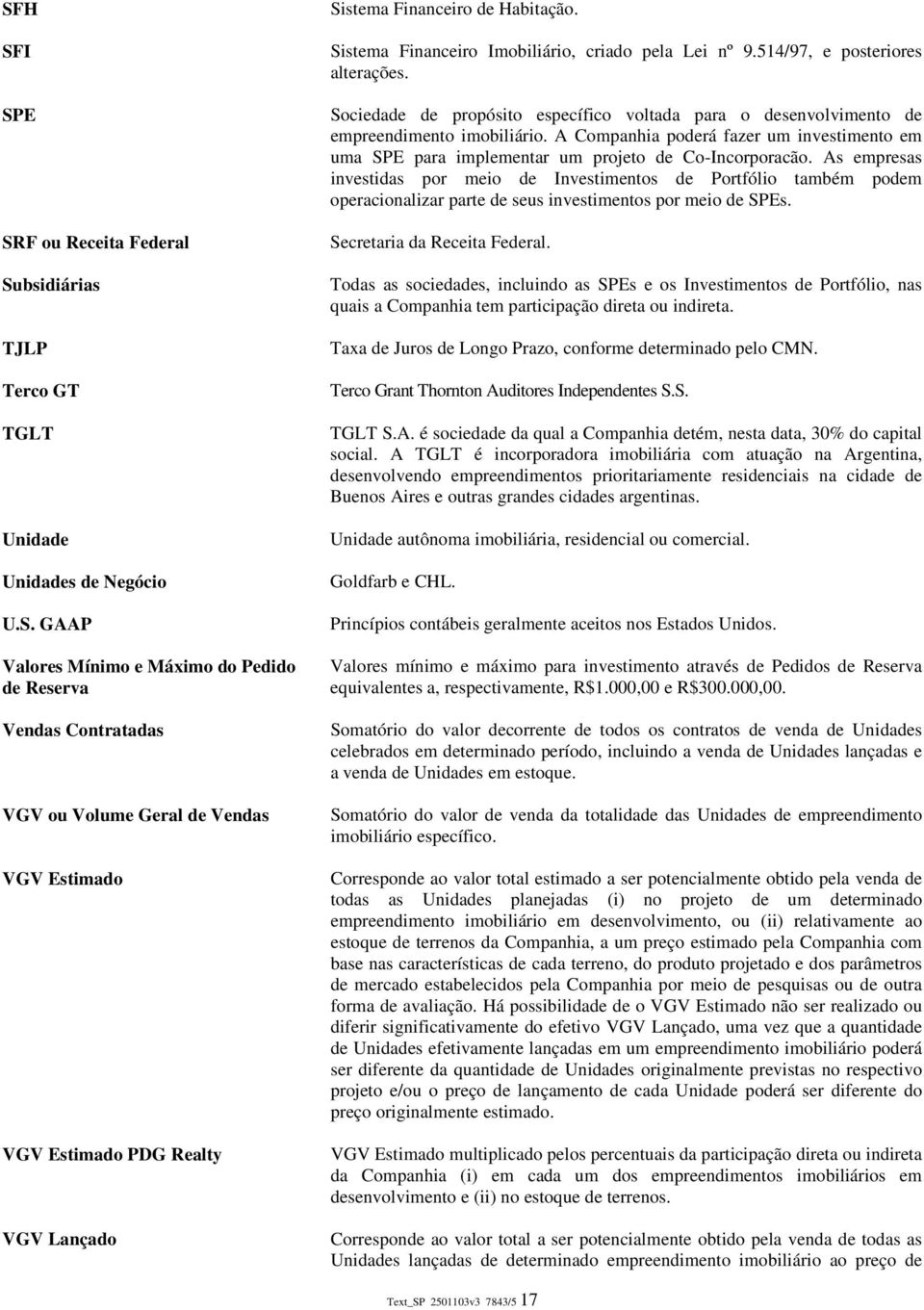 A Companhia poderá fazer um investimento em uma SPE para implementar um projeto de Co-Incorporacão.