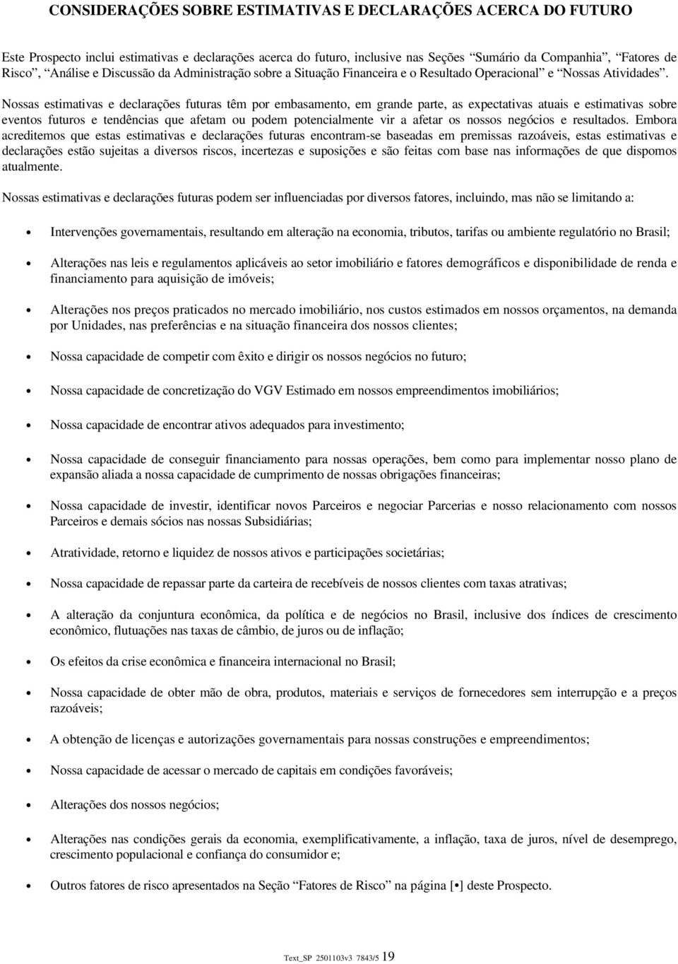 Nossas estimativas e declarações futuras têm por embasamento, em grande parte, as expectativas atuais e estimativas sobre eventos futuros e tendências que afetam ou podem potencialmente vir a afetar