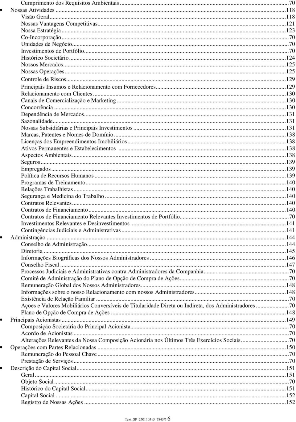 .. 129 Relacionamento com Clientes... 130 Canais de Comercialização e Marketing... 130 Concorrência... 130 Dependência de Mercados... 131 Sazonalidade.