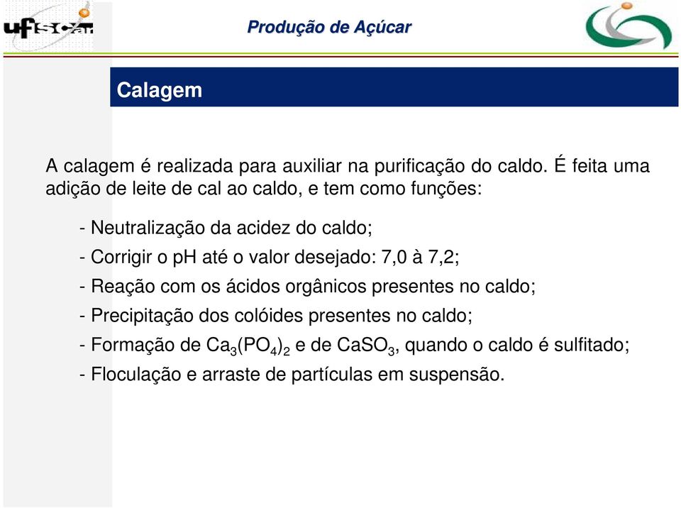 Corrigir o ph até o valor desejado: 7,0 à 7,2; - Reação com os ácidos orgânicos presentes no caldo; -