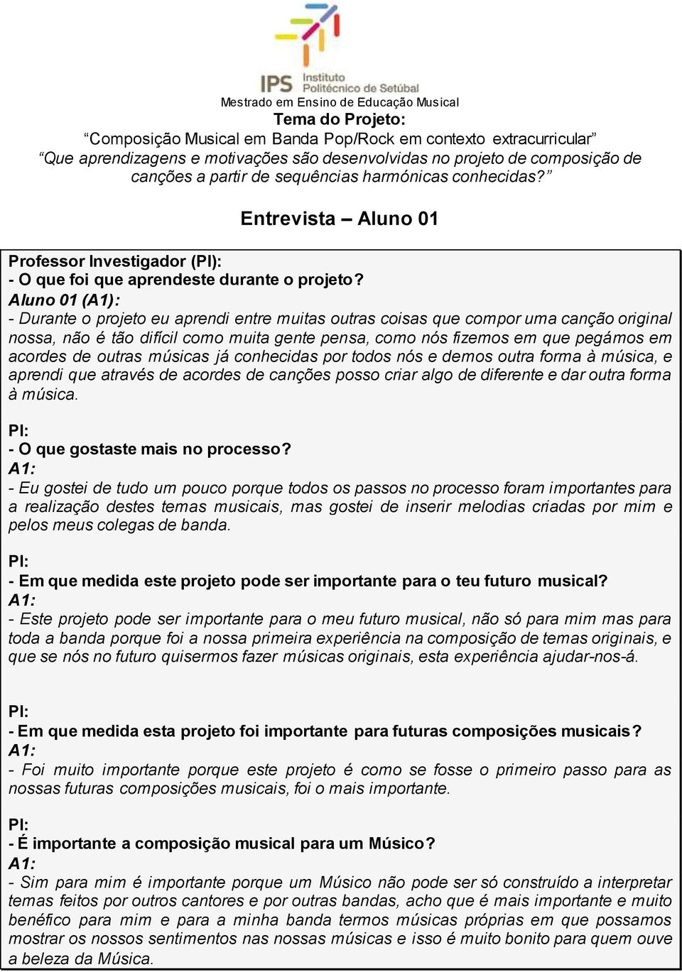 Entrevista Aluno 01 Aluno 01 (A1): - Durante o projeto eu aprendi entre muitas outras coisas que compor uma canção original nossa, não é tão difícil como muita gente pensa, como nós fizemos em que