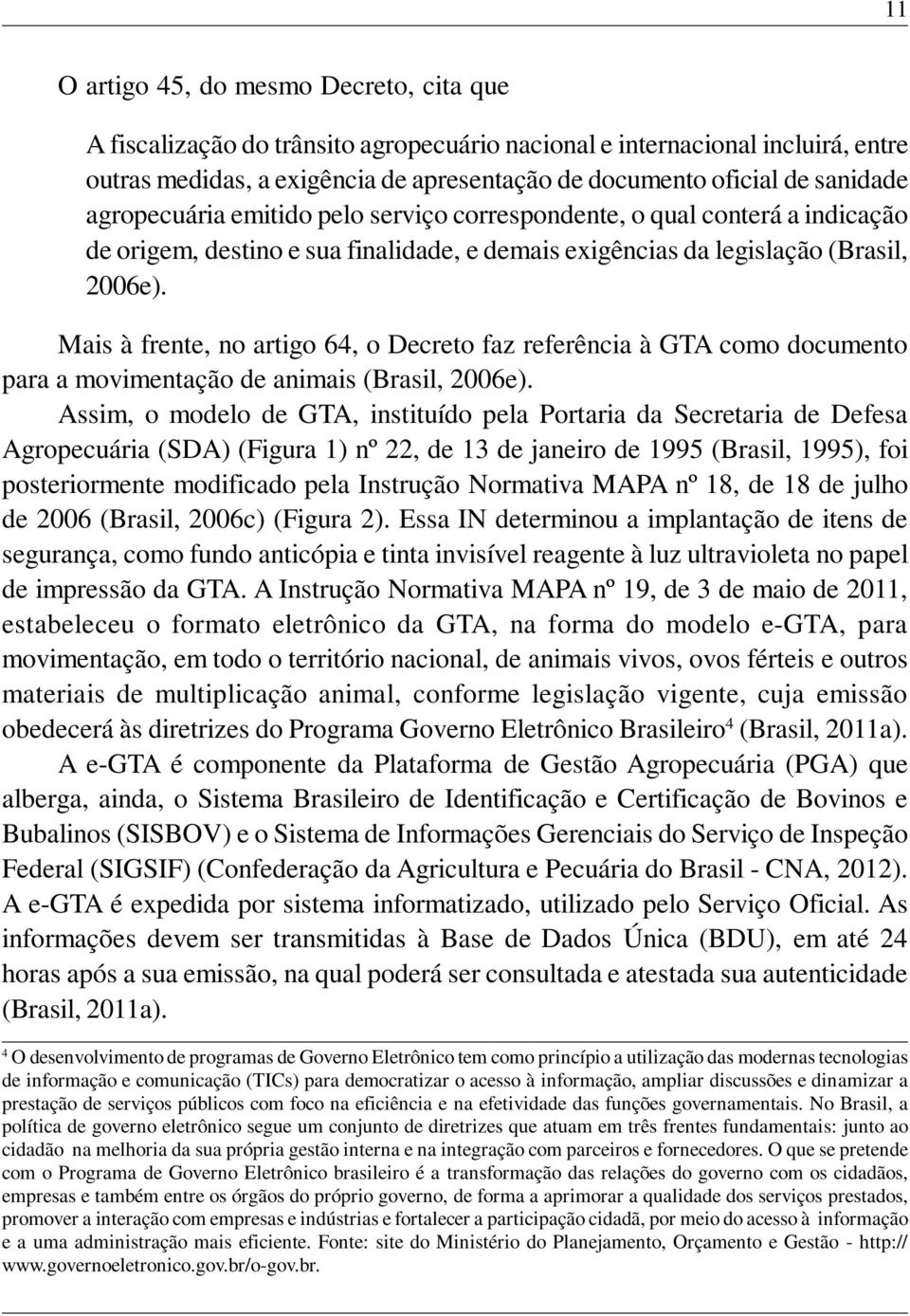Mais à frente, no artigo 64, o Decreto faz referência à GTA como documento para a movimentação de animais (Brasil, 2006e).