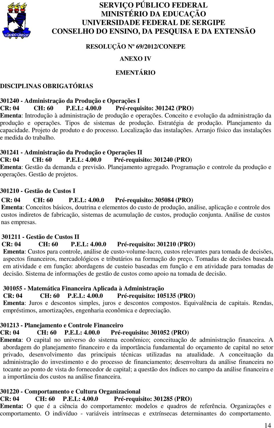 Conceito e evolução da administração da produção e operações. Tipos de sistemas de produção. Estratégia de produção. Planejamento da capacidade. Projeto de produto e do processo.