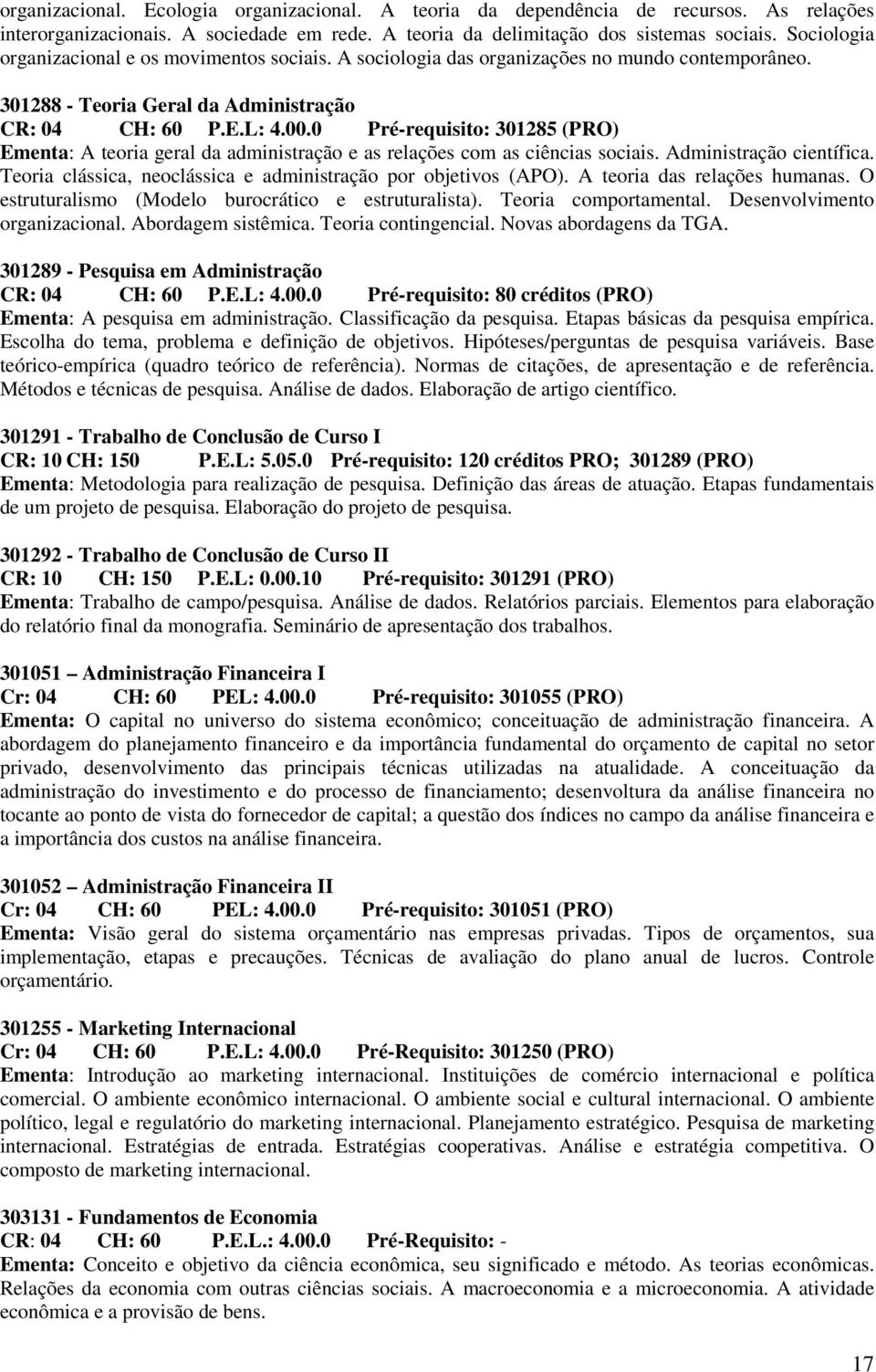 0 Pré-requisito: 301285 (PRO) Ementa: A teoria geral da administração e as relações com as ciências sociais. Administração científica. Teoria clássica, neoclássica e administração por objetivos (APO).