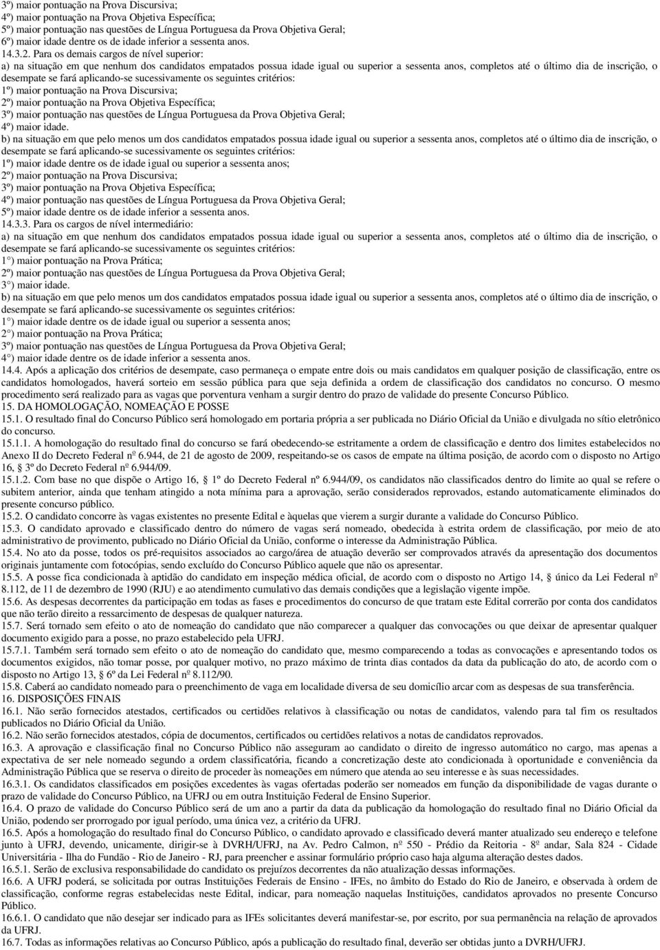 Para os demais cargos de nível superior: a) na situação em que nenhum dos candidatos empatados possua idade igual ou superior a sessenta anos, completos até o último dia de inscrição, o desempate se