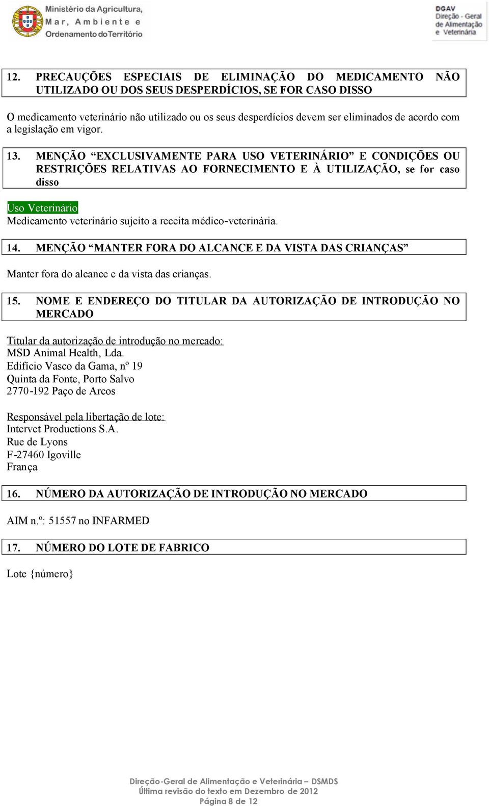 MENÇÃO EXCLUSIVAMENTE PARA USO VETERINÁRIO E CONDIÇÕES OU RESTRIÇÕES RELATIVAS AO FORNECIMENTO E À UTILIZAÇÃO, se for caso disso Uso Veterinário Medicamento veterinário sujeito a receita