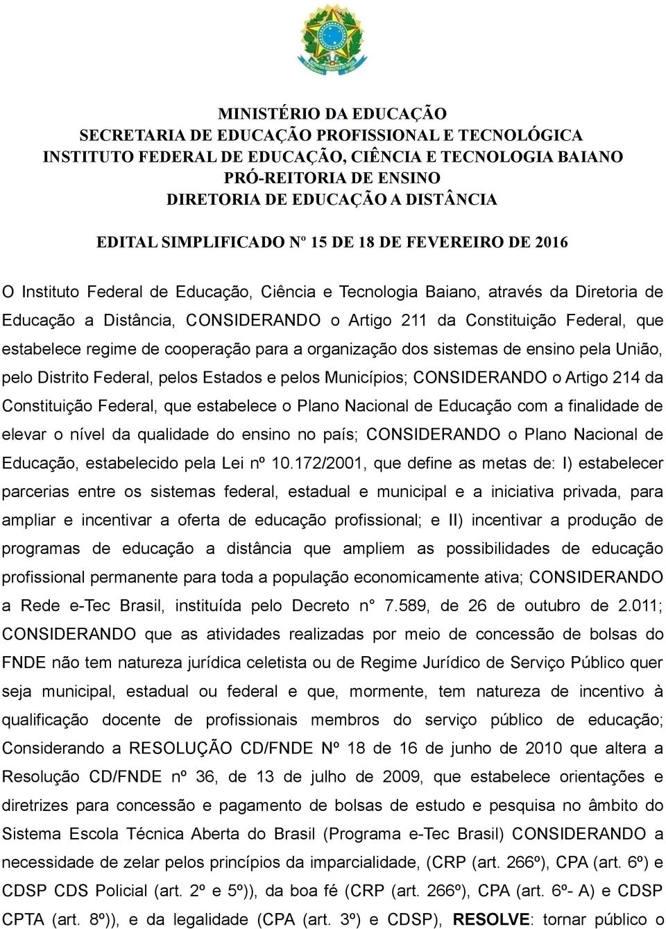 Federal, que estabelece regime de cooperação para a organização dos sistemas de ensino pela União, pelo Distrito Federal, pelos Estados e pelos Municípios; CONSIDERANDO o Artigo 214 da Constituição