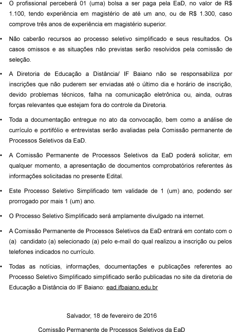 Os casos omissos e as situações não previstas serão resolvidos pela comissão de seleção.