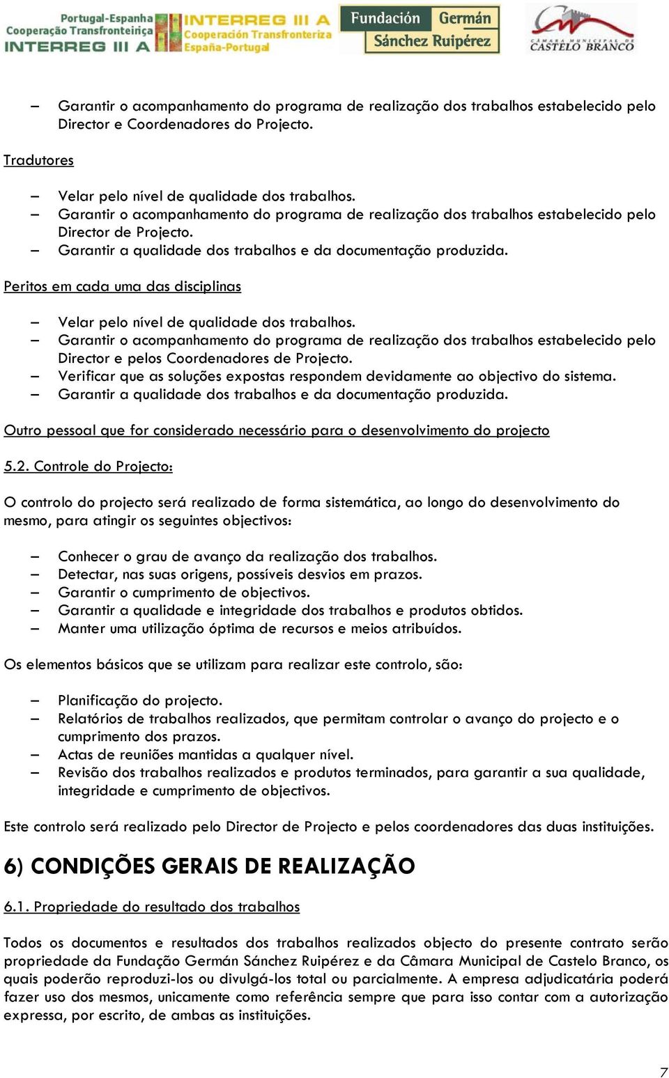 Peritos em cada uma das disciplinas Velar pelo nível de qualidade dos trabalhos.