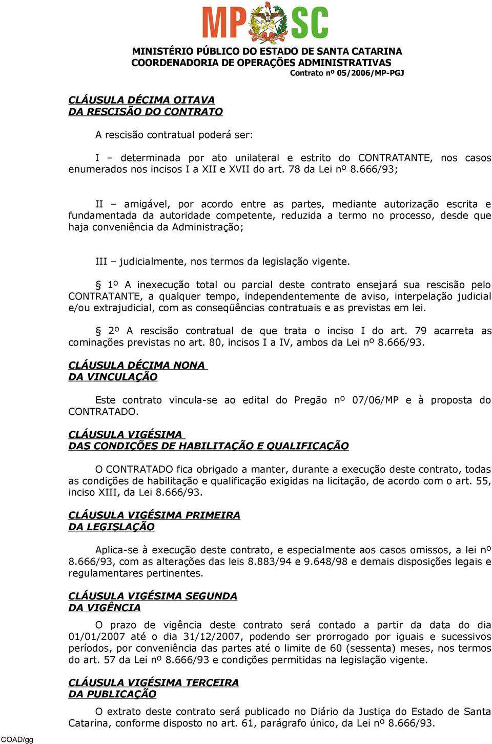 666/93; II amigável, por acordo entre as partes, mediante autorização escrita e fundamentada da autoridade competente, reduzida a termo no processo, desde que haja conveniência da Administração; III