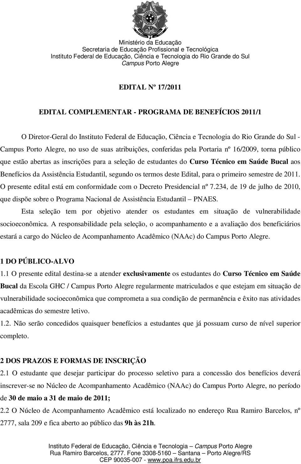 O presente edital está em conformidade com o Decreto Presidencial nº 7.234, de 19 de julho de 2010, que dispõe sobre o Programa Nacional de Assistência Estudantil PNAES.